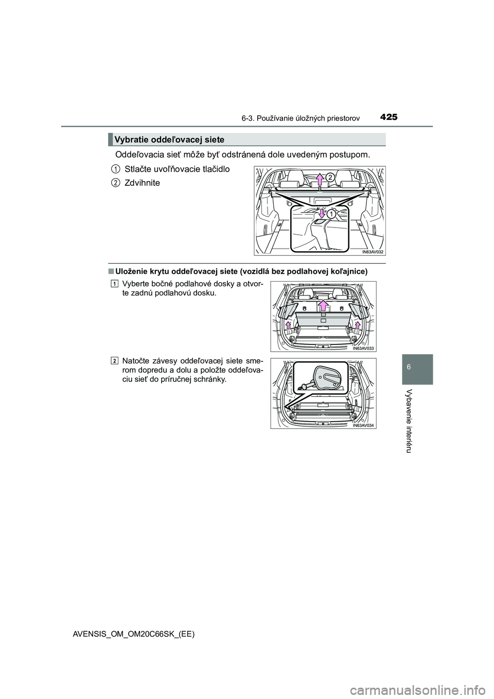 TOYOTA AVENSIS 2017  Návod na použitie (in Slovakian) 4256-3. Používanie úložných priestorov
AVENSIS_OM_OM20C66SK_(EE)
6
Vybavenie interiéru
Oddeľovacia sieť môže byť odstránená dole uvedeným postupom.
Stlačte uvoľňovacie tlačidlo
Zdvih