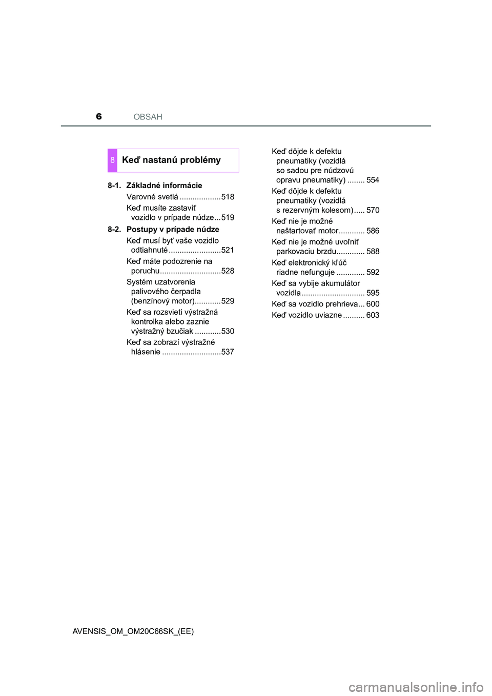 TOYOTA AVENSIS 2017  Návod na použitie (in Slovakian) OBSAH6
AVENSIS_OM_OM20C66SK_(EE)8-1. Základné informácie
Varovné svetlá ...................518
Keď musíte zastaviť 
vozidlo v prípade núdze...519
8-2. Postupy v prípade núdze 
Keď musí b