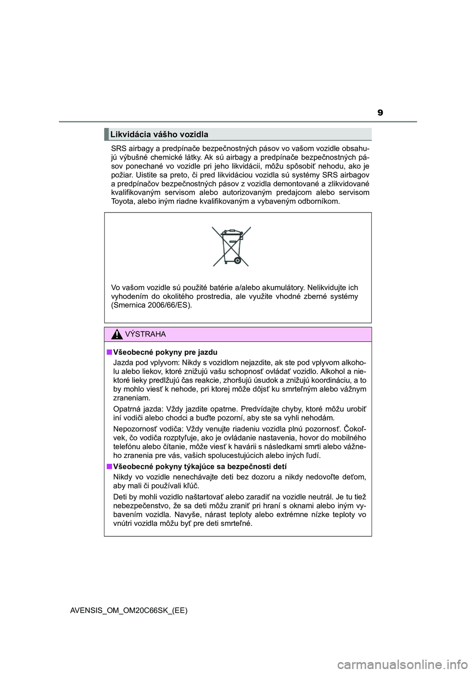 TOYOTA AVENSIS 2017  Návod na použitie (in Slovakian) 9
AVENSIS_OM_OM20C66SK_(EE) 
SRS airbagy a predpínače bezpečnostných pásov vo vašom vozidle  obsahu- 
jú  výbušné  chemické  látky. Ak  sú  airbagy  a  predpínače  bezpečnos tných  p�
