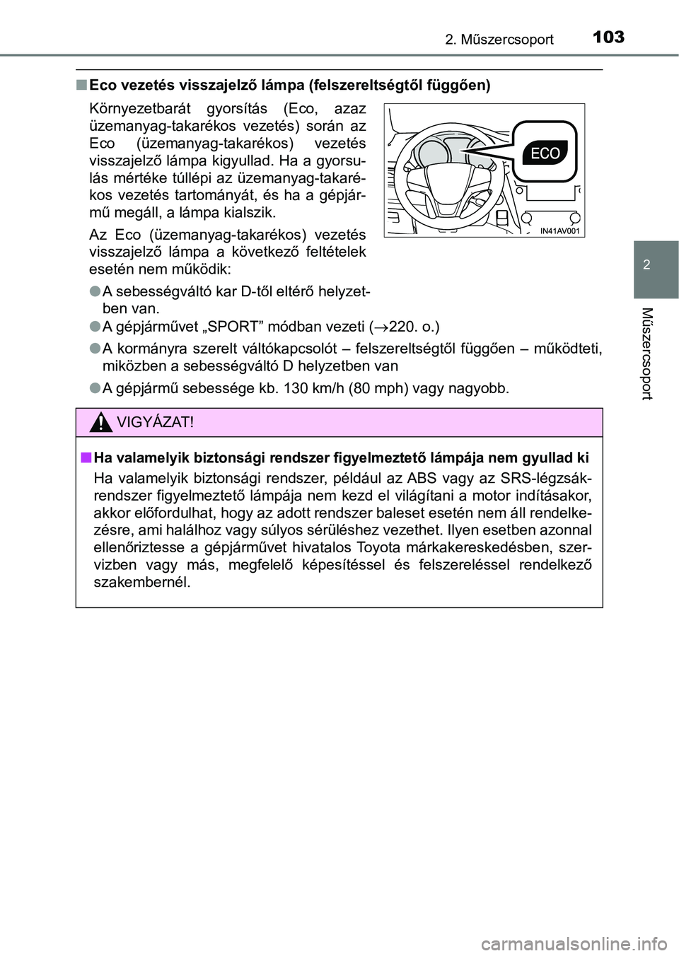TOYOTA AVENSIS 2017  Kezelési útmutató (in Hungarian) 1032. Műszercsoport
2
Műszercsoport
nEco vezetés visszajelző lámpa (felszereltségtől függően)
lA gépjárművet „SPORT” módban vezeti ( 220. o.)
l A  kormányra  szerelt  váltókapcs