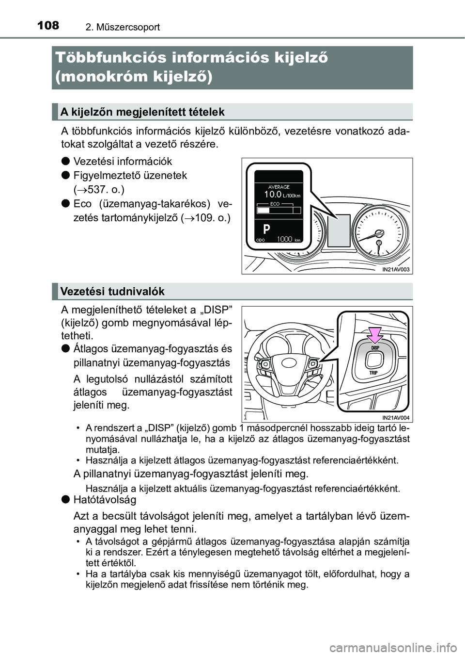 TOYOTA AVENSIS 2017  Kezelési útmutató (in Hungarian) 1082. Műszercsoport
Többfunkciós információs kijelző 
(monokróm kijelz ő)
A  többfunkciós  információs  kijelz ő  különböző,  vezetésre  vonatkozó  ada-
tokat szolgáltat a  vezető