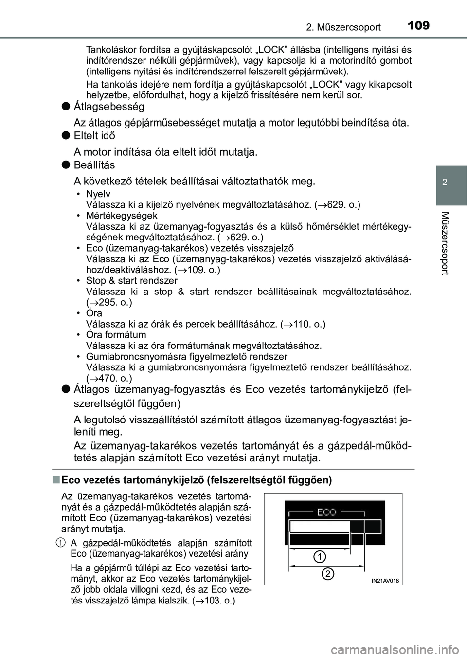 TOYOTA AVENSIS 2017  Kezelési útmutató (in Hungarian) 1092. Műszercsoport
2
Műszercsoport
Tankoláskor  fordítsa  a  gyújtáskapcsolót  „LOCK”  állásba  (intelligens  nyitási  és
indítórendszer  nélküli  gépjárművek),  vagy  kapcsolja