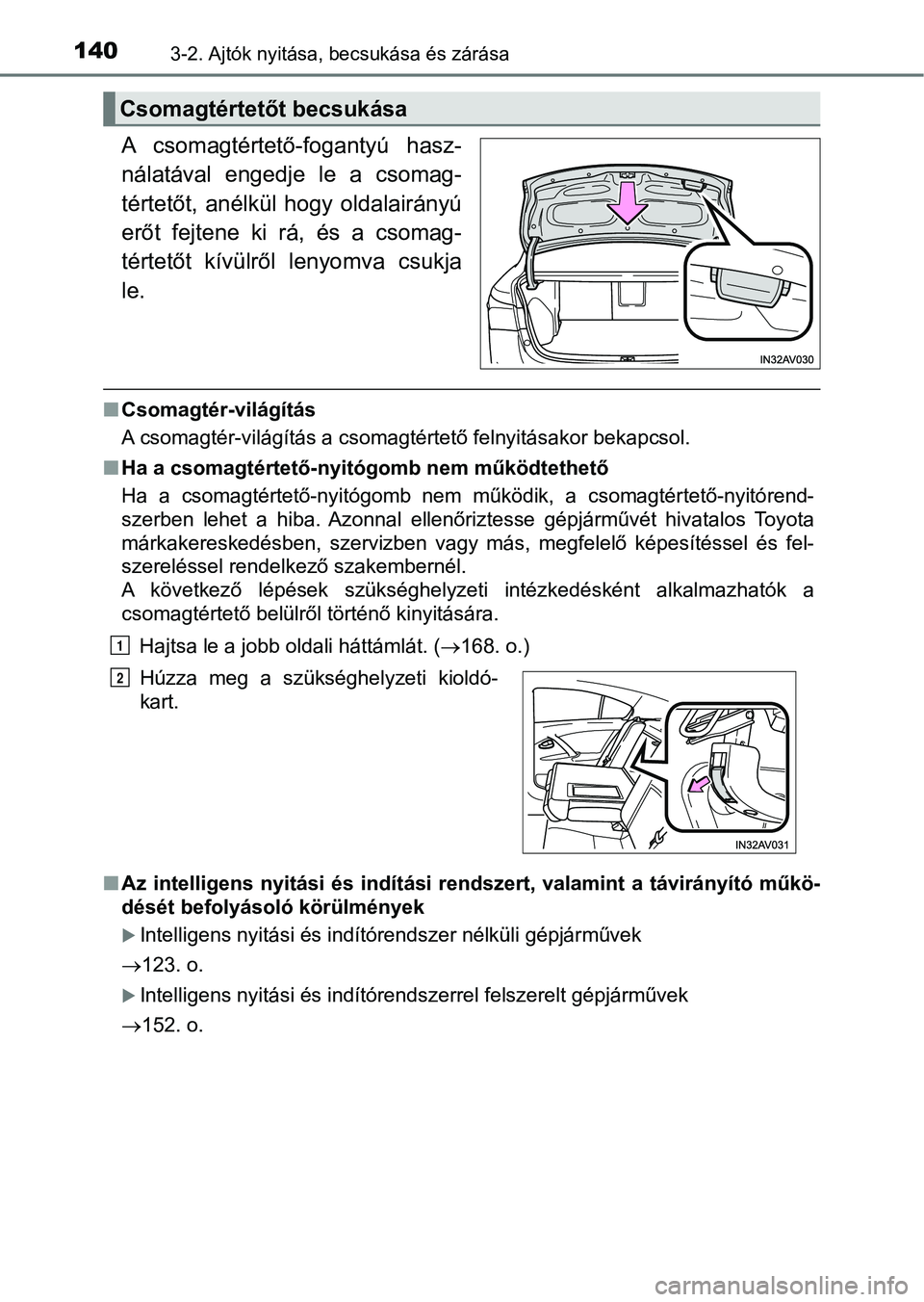 TOYOTA AVENSIS 2017 Kezelési útmutató (in Hungarian) 1403-2. Ajtók nyitása, becsukása és zárása
A csomagtértető-fogantyú hasz-
nálatával engedje le a csomag-
tértetőt, anélkül hogy oldalairányú
erőt fejtene ki rá, és a TOYOTA AVENSIS 2017 Kezelési útmutató (in Hungarian) 1403-2. Ajtók nyitása, becsukása és zárása
A csomagtértető-fogantyú hasz-
nálatával engedje le a csomag-
tértetőt, anélkül hogy oldalairányú
erőt fejtene ki rá, és a