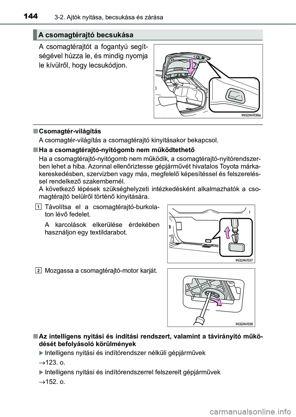 TOYOTA AVENSIS 2017 Kezelési útmutató (in Hungarian) 1443-2. Ajtók nyitása, becsukása és zárása
A csomagtérajtót a fogantyú segít-
ségével húzza le, és mindig nyomja
le kívülről, hogy lecsukódjon.
nCsomagtér-világítás
A csomagt TOYOTA AVENSIS 2017 Kezelési útmutató (in Hungarian) 1443-2. Ajtók nyitása, becsukása és zárása
A csomagtérajtót a fogantyú segít-
ségével húzza le, és mindig nyomja
le kívülről, hogy lecsukódjon.
nCsomagtér-világítás
A csomagt