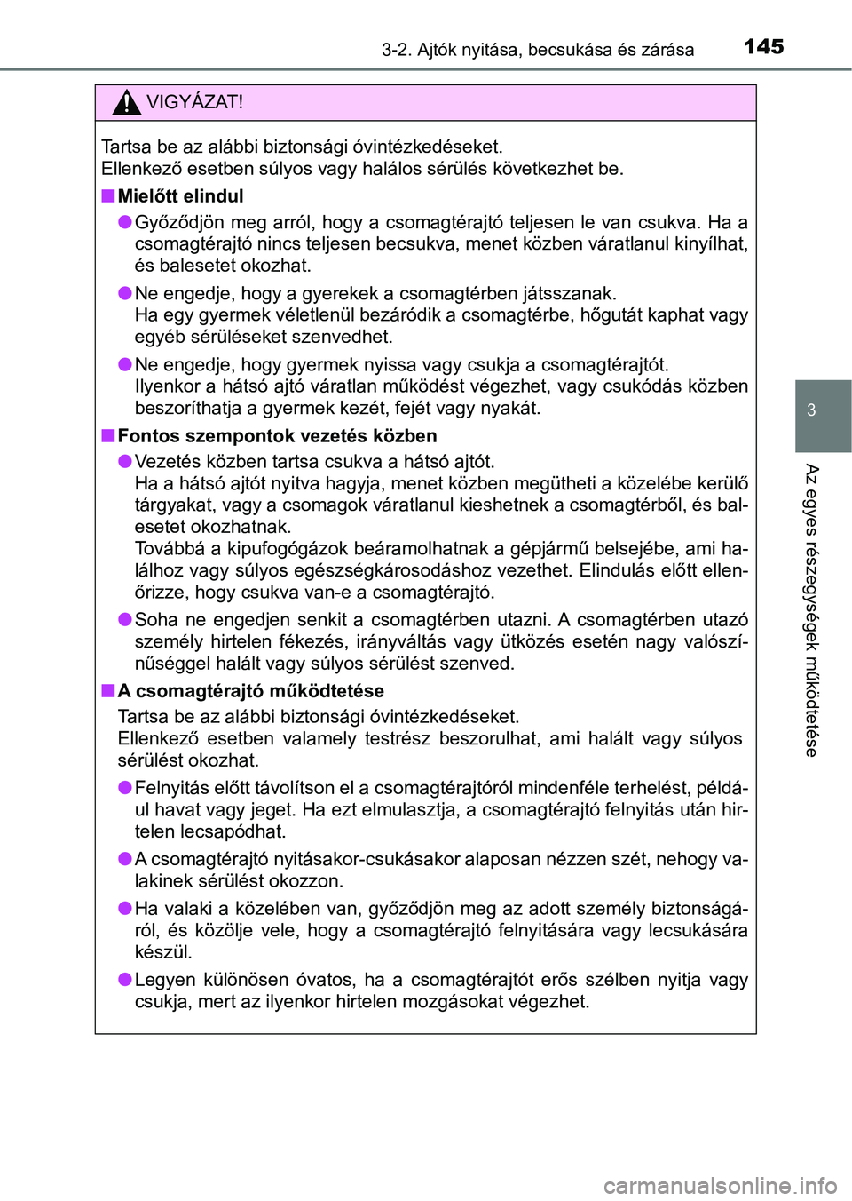 TOYOTA AVENSIS 2017 Kezelési útmutató (in Hungarian) 1453-2. Ajtók nyitása, becsukása és zárása
3
Az egyes részegységek működtetése
VIGYÁZAT!
Tartsa be az alábbi biztonsági óvintézkedéseket.
Ellenkező esetben súlyos vagy halálos sér TOYOTA AVENSIS 2017 Kezelési útmutató (in Hungarian) 1453-2. Ajtók nyitása, becsukása és zárása
3
Az egyes részegységek működtetése
VIGYÁZAT!
Tartsa be az alábbi biztonsági óvintézkedéseket.
Ellenkező esetben súlyos vagy halálos sér