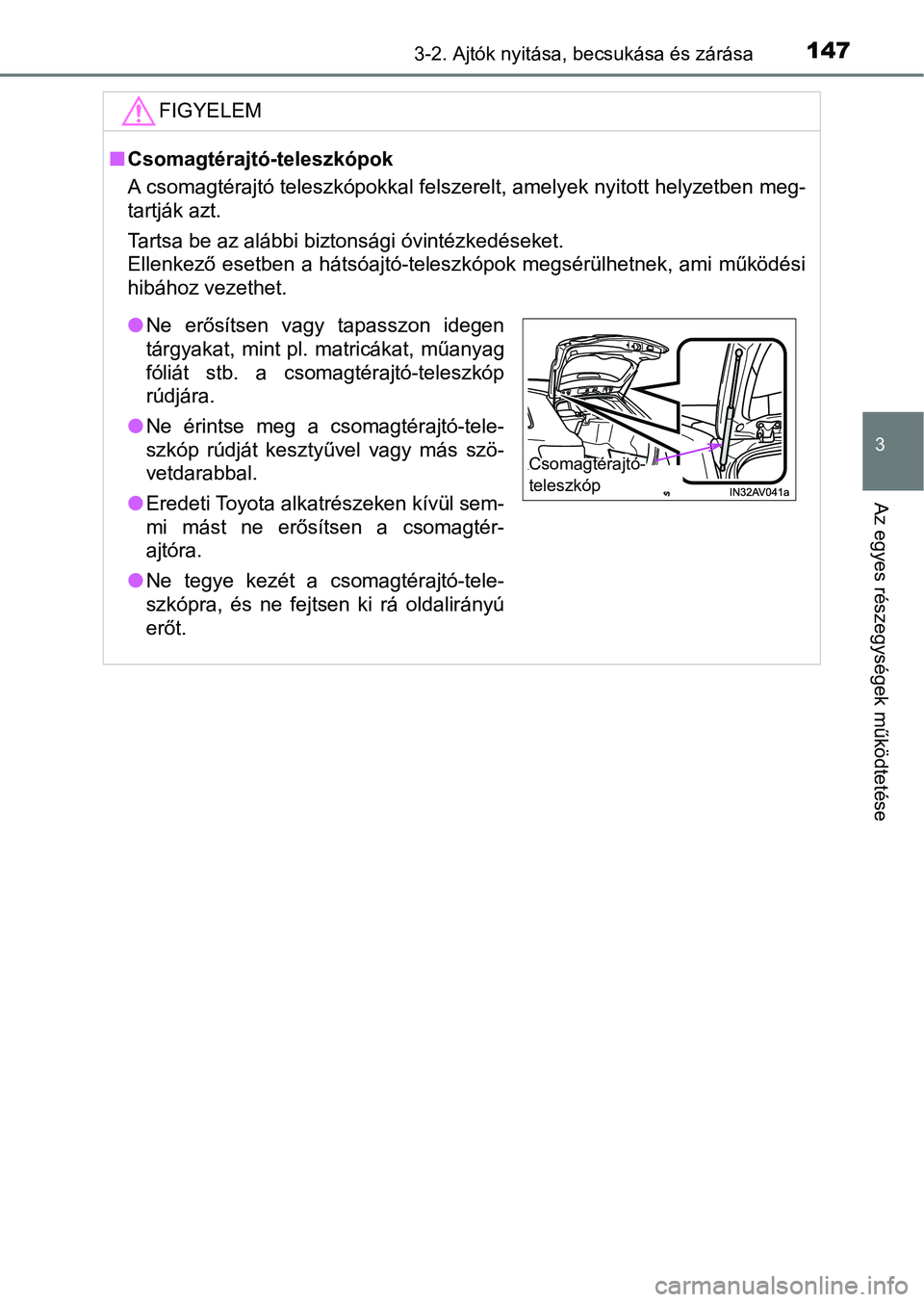 TOYOTA AVENSIS 2017 Kezelési útmutató (in Hungarian) 1473-2. Ajtók nyitása, becsukása és zárása
3
Az egyes részegységek működtetése
FIGYELEM
nCsomagtérajtó-teleszkópok
A csomagtérajtó teleszkópokkal felszerelt, amelyek nyitott hely zetb TOYOTA AVENSIS 2017 Kezelési útmutató (in Hungarian) 1473-2. Ajtók nyitása, becsukása és zárása
3
Az egyes részegységek működtetése
FIGYELEM
nCsomagtérajtó-teleszkópok
A csomagtérajtó teleszkópokkal felszerelt, amelyek nyitott hely zetb