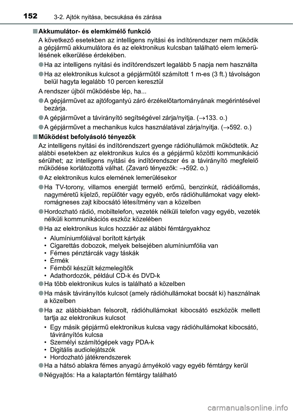 TOYOTA AVENSIS 2017 Kezelési útmutató (in Hungarian) 1523-2. Ajtók nyitása, becsukása és zárása
nAkkumulátor- és elemkímélő funkció
A következő esetekben az intelligens nyitási és indítórendszer nem működik
a gépjármű akkumulát TOYOTA AVENSIS 2017 Kezelési útmutató (in Hungarian) 1523-2. Ajtók nyitása, becsukása és zárása
nAkkumulátor- és elemkímélő funkció
A következő esetekben az intelligens nyitási és indítórendszer nem működik
a gépjármű akkumulát