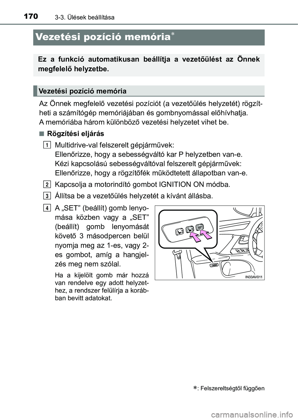 TOYOTA AVENSIS 2017 Kezelési útmutató (in Hungarian) 1703-3. Ülések beállítása
Vezetési pozíció memória
Az Önnek megfelelő vezetési pozíciót (a vezetőülés helyzetét) rögzít-
heti a számítógép memóriájában és gombnyomássa TOYOTA AVENSIS 2017 Kezelési útmutató (in Hungarian) 1703-3. Ülések beállítása
Vezetési pozíció memória
Az Önnek megfelelő vezetési pozíciót (a vezetőülés helyzetét) rögzít-
heti a számítógép memóriájában és gombnyomássa