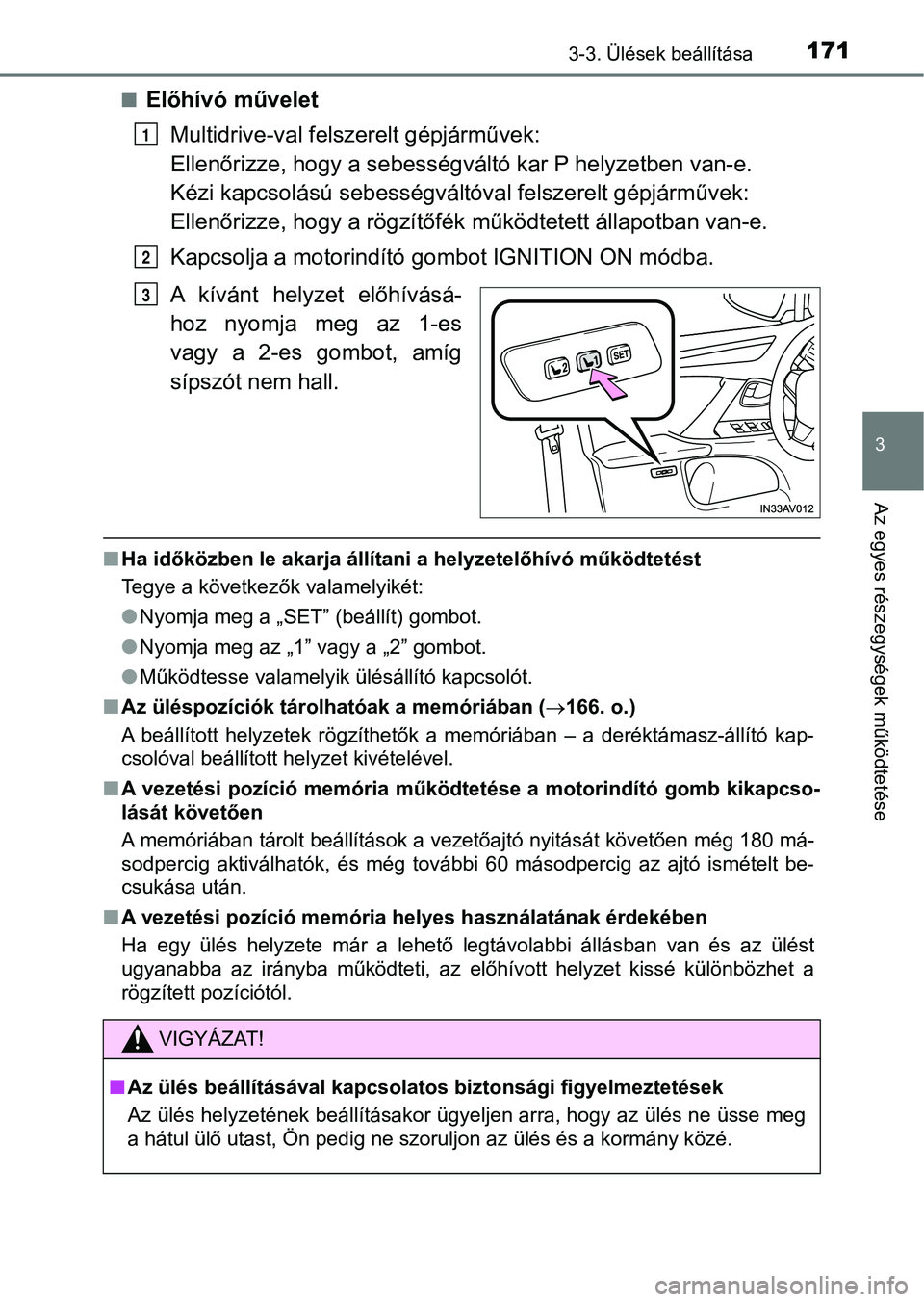 TOYOTA AVENSIS 2017 Kezelési útmutató (in Hungarian) 1713-3. Ülések beállítása
3
Az egyes részegységek működtetése
nElőhívó műveletMultidrive-val felszerelt gépjárművek:
Ellenőrizze, hogy a sebességváltó kar P helyzetben van-e.
Kéz TOYOTA AVENSIS 2017 Kezelési útmutató (in Hungarian) 1713-3. Ülések beállítása
3
Az egyes részegységek működtetése
nElőhívó műveletMultidrive-val felszerelt gépjárművek:
Ellenőrizze, hogy a sebességváltó kar P helyzetben van-e.
Kéz