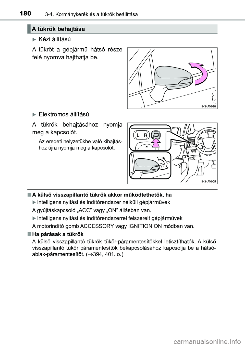 TOYOTA AVENSIS 2017  Kezelési útmutató (in Hungarian) 1803-4. Kormánykerék és a tükrök beállítása
Kézi állítású
A  tükröt  a  gépjármű  hátsó  része
felé nyomva hajthatja be.
Elektromos állítású
A  tükrök  behajtásához