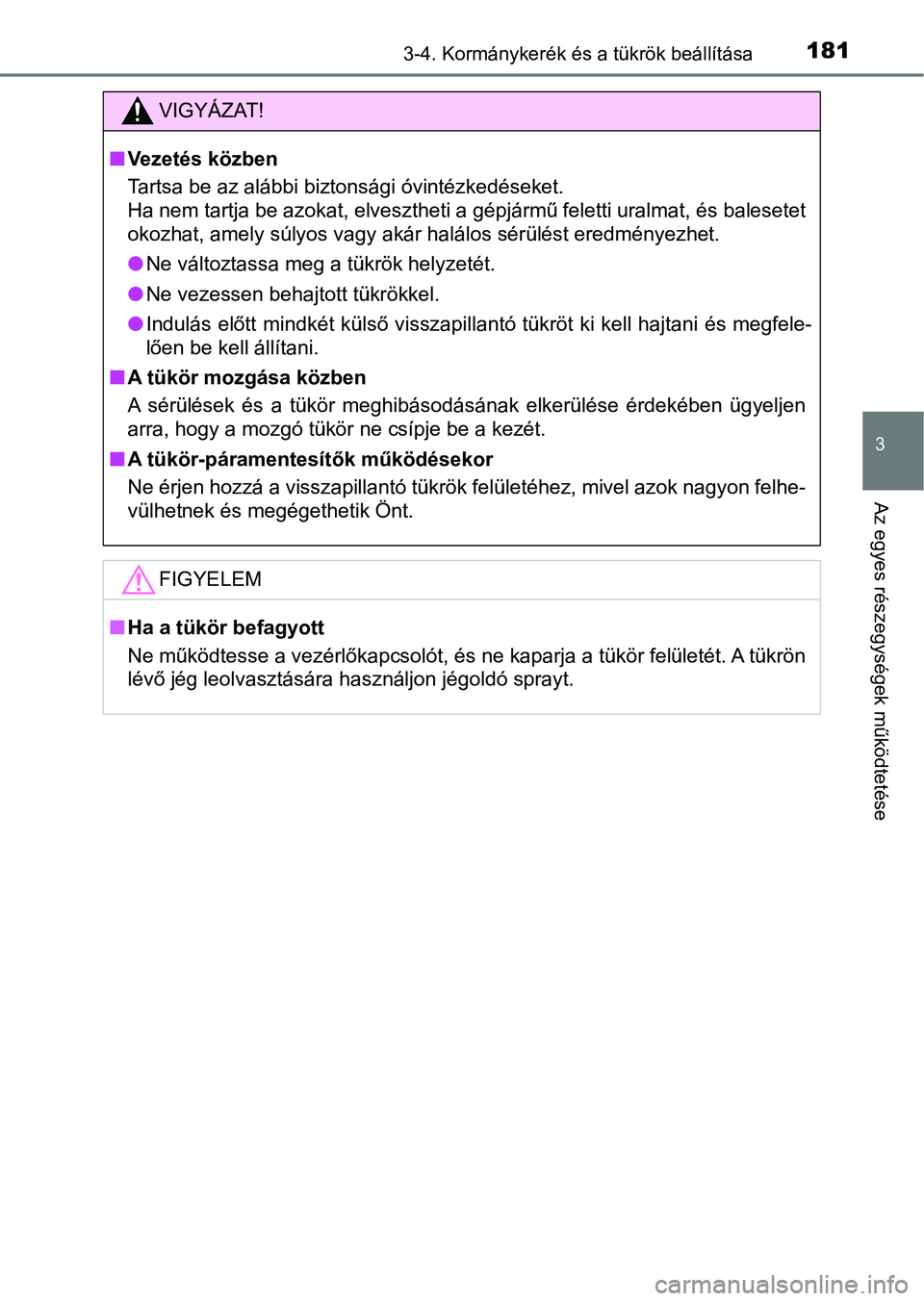 TOYOTA AVENSIS 2017 Kezelési útmutató (in Hungarian) 1813-4. Kormánykerék és a tükrök beállítása
3
Az egyes részegységek működtetése
VIGYÁZAT!
nVezetés közben
Tartsa be az alábbi biztonsági óvintézkedéseket.
Ha nem tartja be azokat, TOYOTA AVENSIS 2017 Kezelési útmutató (in Hungarian) 1813-4. Kormánykerék és a tükrök beállítása
3
Az egyes részegységek működtetése
VIGYÁZAT!
nVezetés közben
Tartsa be az alábbi biztonsági óvintézkedéseket.
Ha nem tartja be azokat,