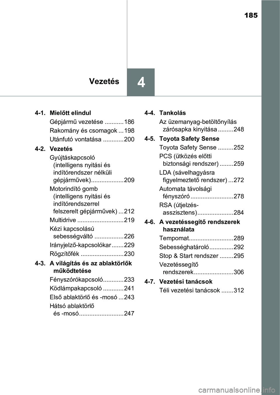 TOYOTA AVENSIS 2017 Kezelési útmutató (in Hungarian) 185
4Vezetés
4-1. Mielőtt elindulGépjármű vezetése ........... 186
Rakomány és csomagok ... 198
Utánfutó vontatása ............ 200
4-2. Vezetés Gyújtáskapcsoló(intelligens nyitási és TOYOTA AVENSIS 2017 Kezelési útmutató (in Hungarian) 185
4Vezetés
4-1. Mielőtt elindulGépjármű vezetése ........... 186
Rakomány és csomagok ... 198
Utánfutó vontatása ............ 200
4-2. Vezetés Gyújtáskapcsoló(intelligens nyitási és