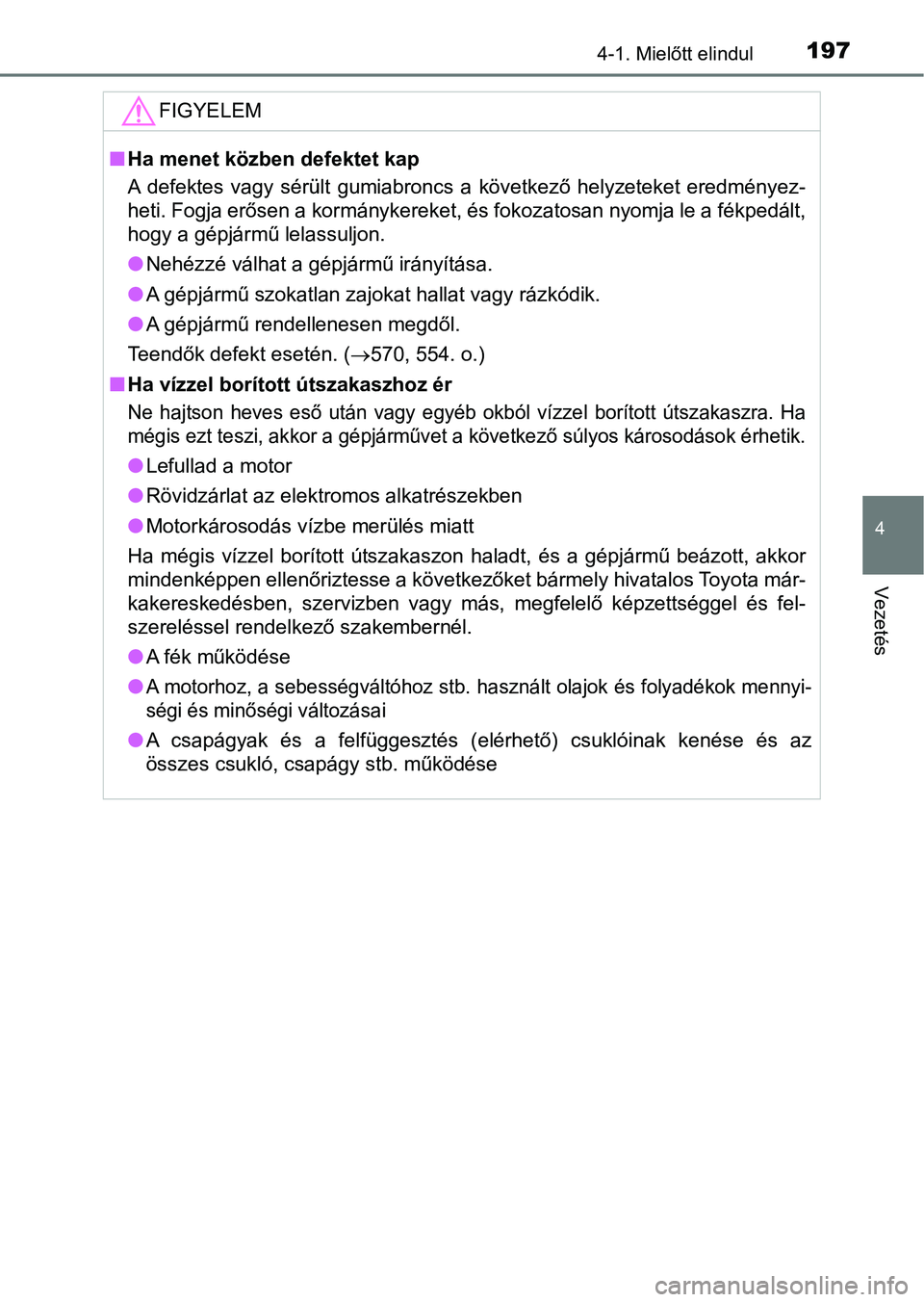 TOYOTA AVENSIS 2017 Kezelési útmutató (in Hungarian) 1974-1. Mielőtt elindul
4
Vezetés
FIGYELEM
nHa menet közben defektet kap
A defektes vagy sérült gumiabroncs a következő helyzeteket eredményez-
heti. Fogja erősen a kormánykereket, TOYOTA AVENSIS 2017 Kezelési útmutató (in Hungarian) 1974-1. Mielőtt elindul
4
Vezetés
FIGYELEM
nHa menet közben defektet kap
A defektes vagy sérült gumiabroncs a következő helyzeteket eredményez-
heti. Fogja erősen a kormánykereket,