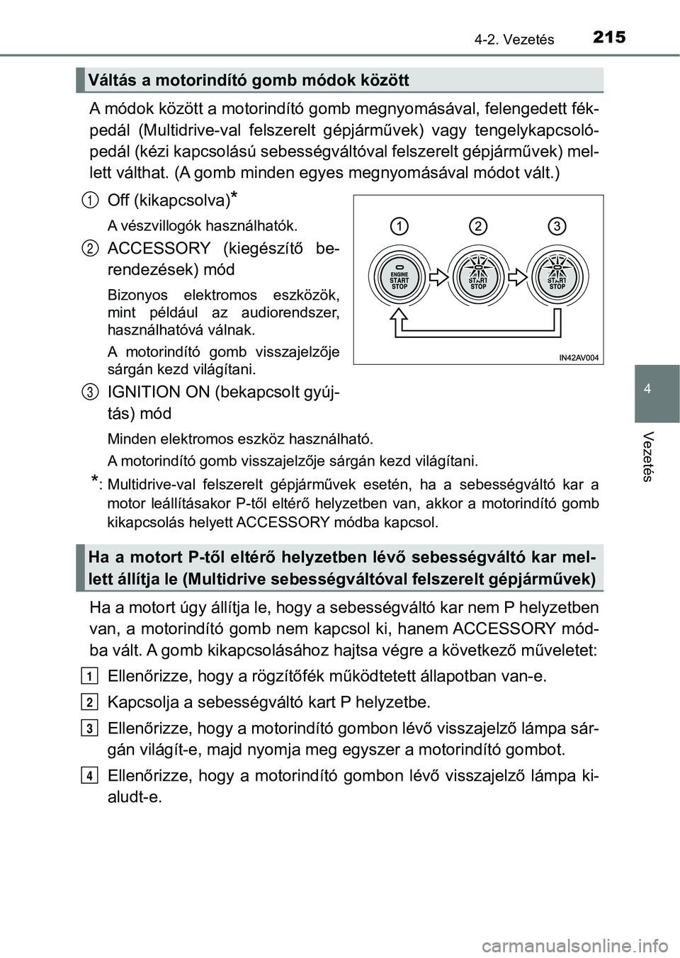 TOYOTA AVENSIS 2017 Kezelési útmutató (in Hungarian) 2154-2. Vezetés
4
Vezetés
A módok között a motorindító gomb megnyomásával, felengedett fék-
pedál (Multidrive-val felszerelt gépjárművek) vagy tengelykapcs oló-
pedál (kézi kapcs TOYOTA AVENSIS 2017 Kezelési útmutató (in Hungarian) 2154-2. Vezetés
4
Vezetés
A módok között a motorindító gomb megnyomásával, felengedett fék-
pedál (Multidrive-val felszerelt gépjárművek) vagy tengelykapcs oló-
pedál (kézi kapcs
