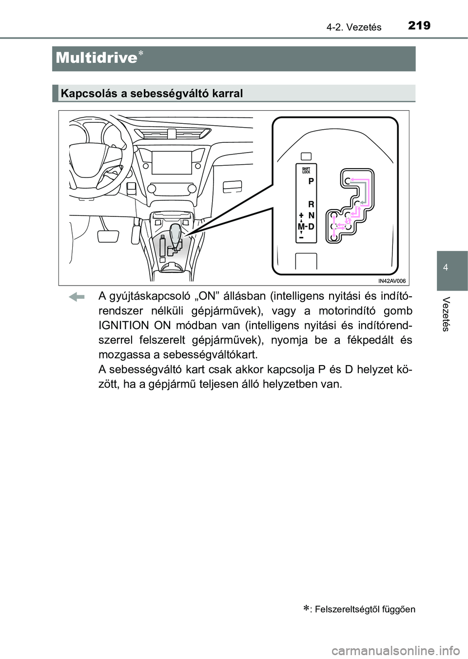 TOYOTA AVENSIS 2017 Kezelési útmutató (in Hungarian) 219
4
4-2. Vezetés
Vezetés
Multidrive
A gyújtáskapcsoló „ON” állásban (intelligens nyitási és indító-
rendszer nélküli gépjárművek), vagy a motorindító gomb
IGNIT TOYOTA AVENSIS 2017 Kezelési útmutató (in Hungarian) 219
4
4-2. Vezetés
Vezetés
Multidrive
A gyújtáskapcsoló „ON” állásban (intelligens nyitási és indító-
rendszer nélküli gépjárművek), vagy a motorindító gomb
IGNIT