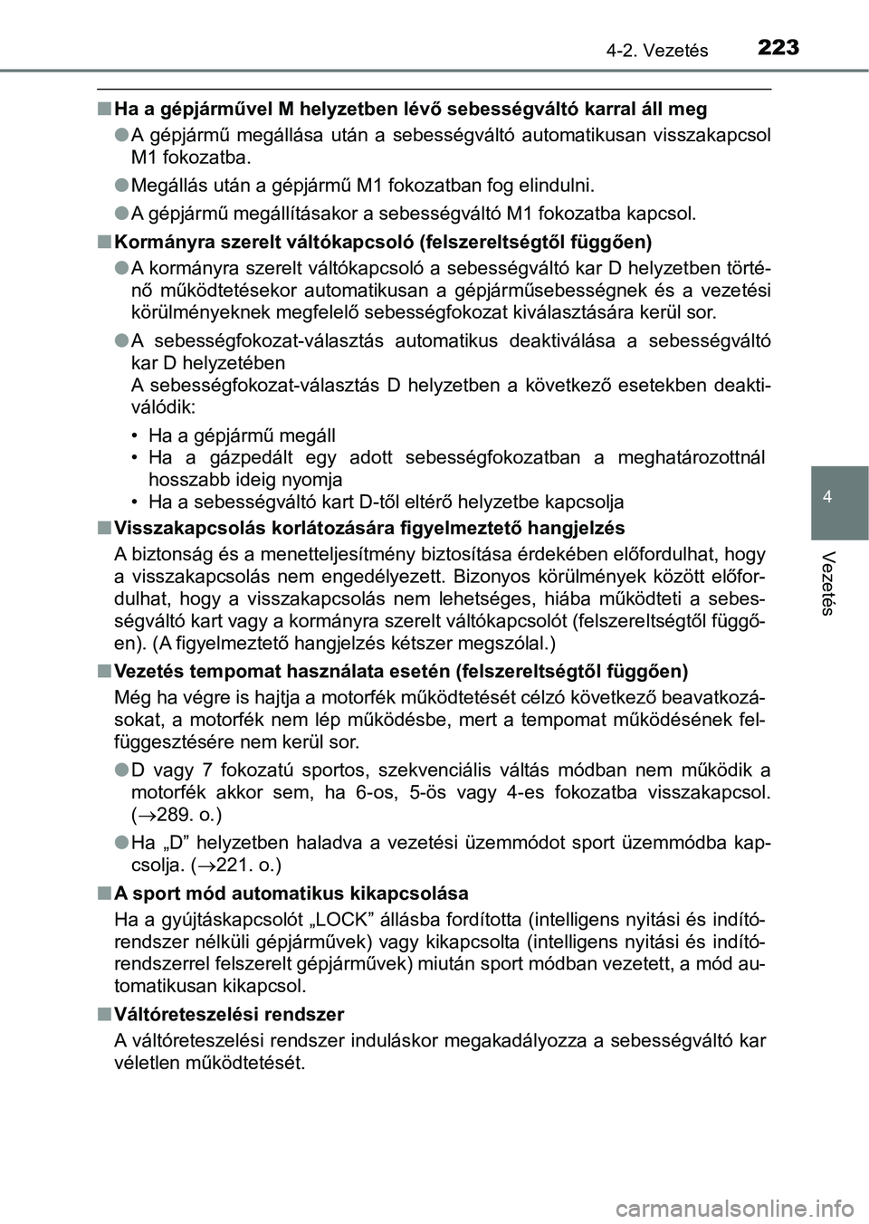 TOYOTA AVENSIS 2017 Kezelési útmutató (in Hungarian) 2234-2. Vezetés
4
Vezetés
nHa a gépjárművel M helyzetben lévő sebességváltó karral áll meg
lA gépjármű megállása után a sebességváltó automatikusan visszak apcsol
M1 fokozat TOYOTA AVENSIS 2017 Kezelési útmutató (in Hungarian) 2234-2. Vezetés
4
Vezetés
nHa a gépjárművel M helyzetben lévő sebességváltó karral áll meg
lA gépjármű megállása után a sebességváltó automatikusan visszak apcsol
M1 fokozat