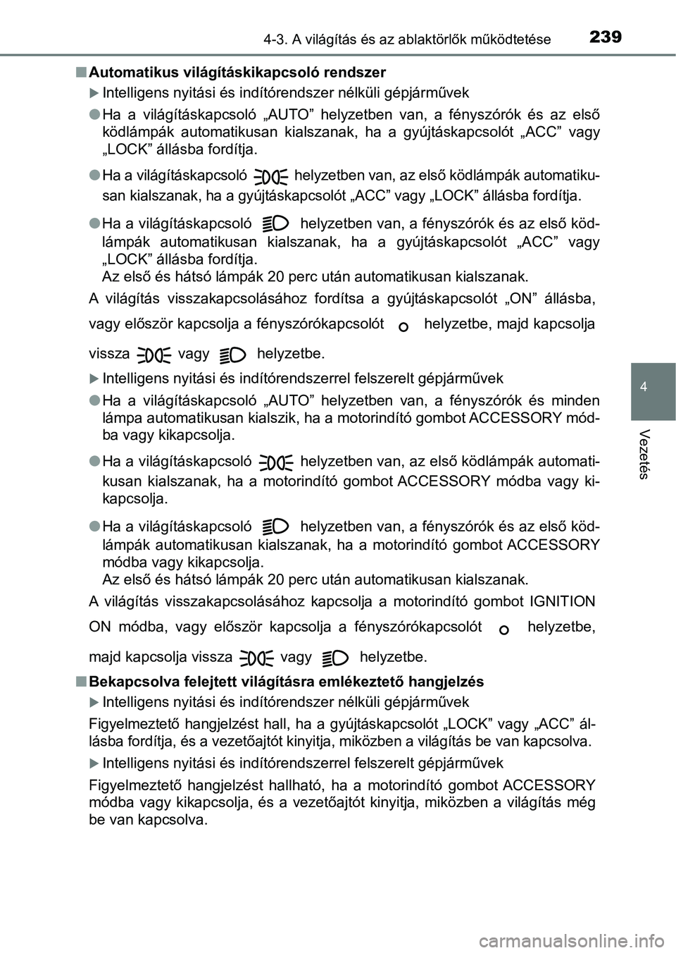 TOYOTA AVENSIS 2017 Kezelési útmutató (in Hungarian) 2394-3. A világítás és az ablaktörlők működtetése
4
Vezetés
nAutomatikus világít áskikapcsoló rendszer
Intelligens nyitási és indítórendszer nélküli gépjárművek
l Ha a vil TOYOTA AVENSIS 2017 Kezelési útmutató (in Hungarian) 2394-3. A világítás és az ablaktörlők működtetése
4
Vezetés
nAutomatikus világít áskikapcsoló rendszer
Intelligens nyitási és indítórendszer nélküli gépjárművek
l Ha a vil