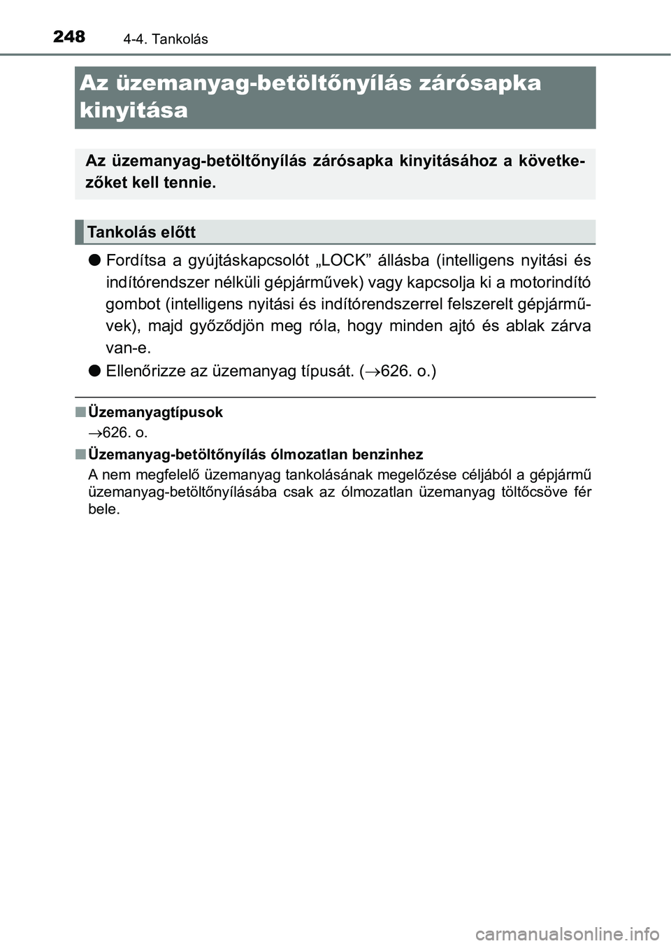 TOYOTA AVENSIS 2017 Kezelési útmutató (in Hungarian) 2484-4. Tankolás
Az üzemanyag-betöltőnyílás zárósapka
kinyitása
l Fordítsa a gyújtáskapcsolót „LOCK” állásba (intelligens nyitási és
indítórendszer nélküli gépjármű TOYOTA AVENSIS 2017 Kezelési útmutató (in Hungarian) 2484-4. Tankolás
Az üzemanyag-betöltőnyílás zárósapka
kinyitása
l Fordítsa a gyújtáskapcsolót „LOCK” állásba (intelligens nyitási és
indítórendszer nélküli gépjármű