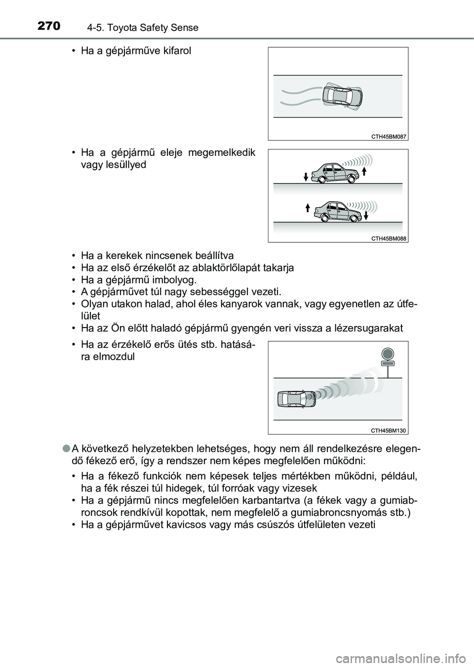 TOYOTA AVENSIS 2017 Kezelési útmutató (in Hungarian) 2704-5. Toyota Safety Sense
• Ha a kerekek nincsenek beállítva
• Ha az első érzékelőt az ablaktörlőlapát takarja
• Ha a gépjármű imbolyog.
• A gépjárművet túl nagy sebességgel TOYOTA AVENSIS 2017 Kezelési útmutató (in Hungarian) 2704-5. Toyota Safety Sense
• Ha a kerekek nincsenek beállítva
• Ha az első érzékelőt az ablaktörlőlapát takarja
• Ha a gépjármű imbolyog.
• A gépjárművet túl nagy sebességgel