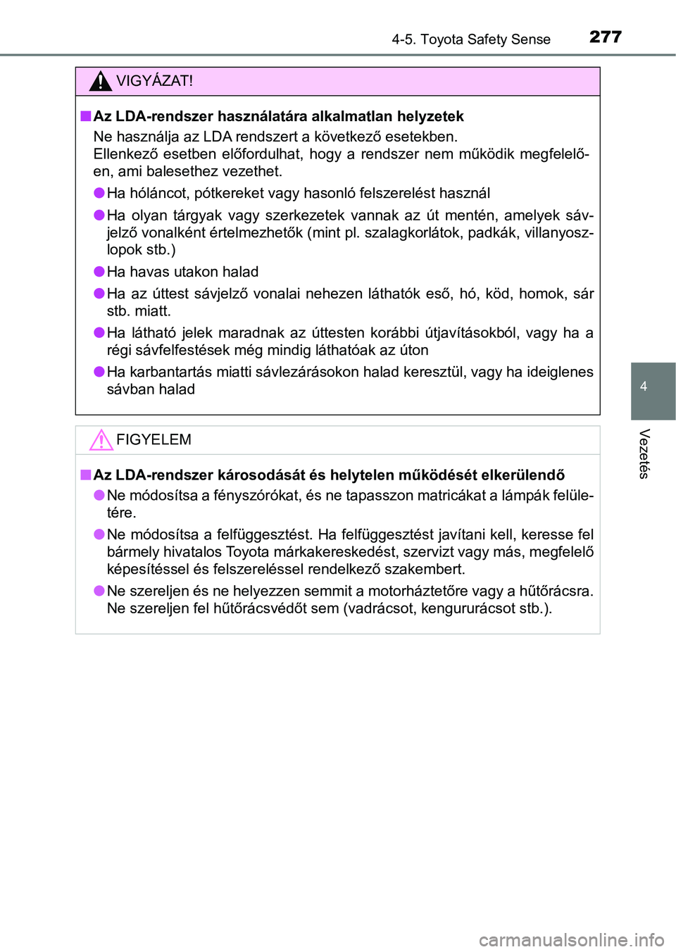 TOYOTA AVENSIS 2017 Kezelési útmutató (in Hungarian) 2774-5. Toyota Safety Sense
4
Vezetés
VIGYÁZAT!
nAz LDA-rendszer használatára alkalmatlan helyzetek
Ne használja az LDA rendszert a következő esetekben.
Ellenkező esetben előfordulhat, hog TOYOTA AVENSIS 2017 Kezelési útmutató (in Hungarian) 2774-5. Toyota Safety Sense
4
Vezetés
VIGYÁZAT!
nAz LDA-rendszer használatára alkalmatlan helyzetek
Ne használja az LDA rendszert a következő esetekben.
Ellenkező esetben előfordulhat, hog