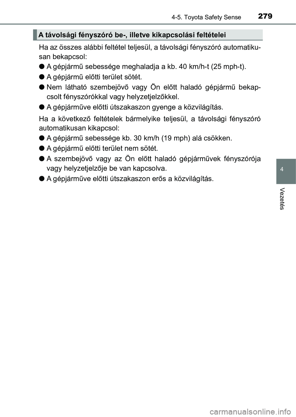 TOYOTA AVENSIS 2017 Kezelési útmutató (in Hungarian) 2794-5. Toyota Safety Sense
4
Vezetés
Ha az összes alábbi feltétel teljesül, a távolsági fényszóró au tomatiku-
san bekapcsol:
l A gépjármű sebessége meghaladj a a kb. 40 km/h-t (25 mph- TOYOTA AVENSIS 2017 Kezelési útmutató (in Hungarian) 2794-5. Toyota Safety Sense
4
Vezetés
Ha az összes alábbi feltétel teljesül, a távolsági fényszóró au tomatiku-
san bekapcsol:
l A gépjármű sebessége meghaladj a a kb. 40 km/h-t (25 mph-