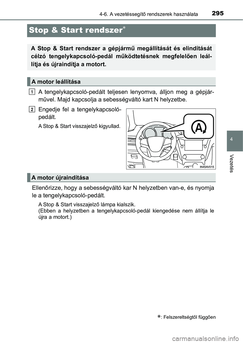 TOYOTA AVENSIS 2017 Kezelési útmutató (in Hungarian) 295
4
4-6. A vezetéssegítő rendszerek használata
Vezetés
Stop & Start rendszer
A tengelykapcsoló-pedált teljesen lenyomva, álljon meg a gépjár-
művel. Majd kapcsolja a sebes ségv TOYOTA AVENSIS 2017 Kezelési útmutató (in Hungarian) 295
4
4-6. A vezetéssegítő rendszerek használata
Vezetés
Stop & Start rendszer
A tengelykapcsoló-pedált teljesen lenyomva, álljon meg a gépjár-
művel. Majd kapcsolja a sebes ségv