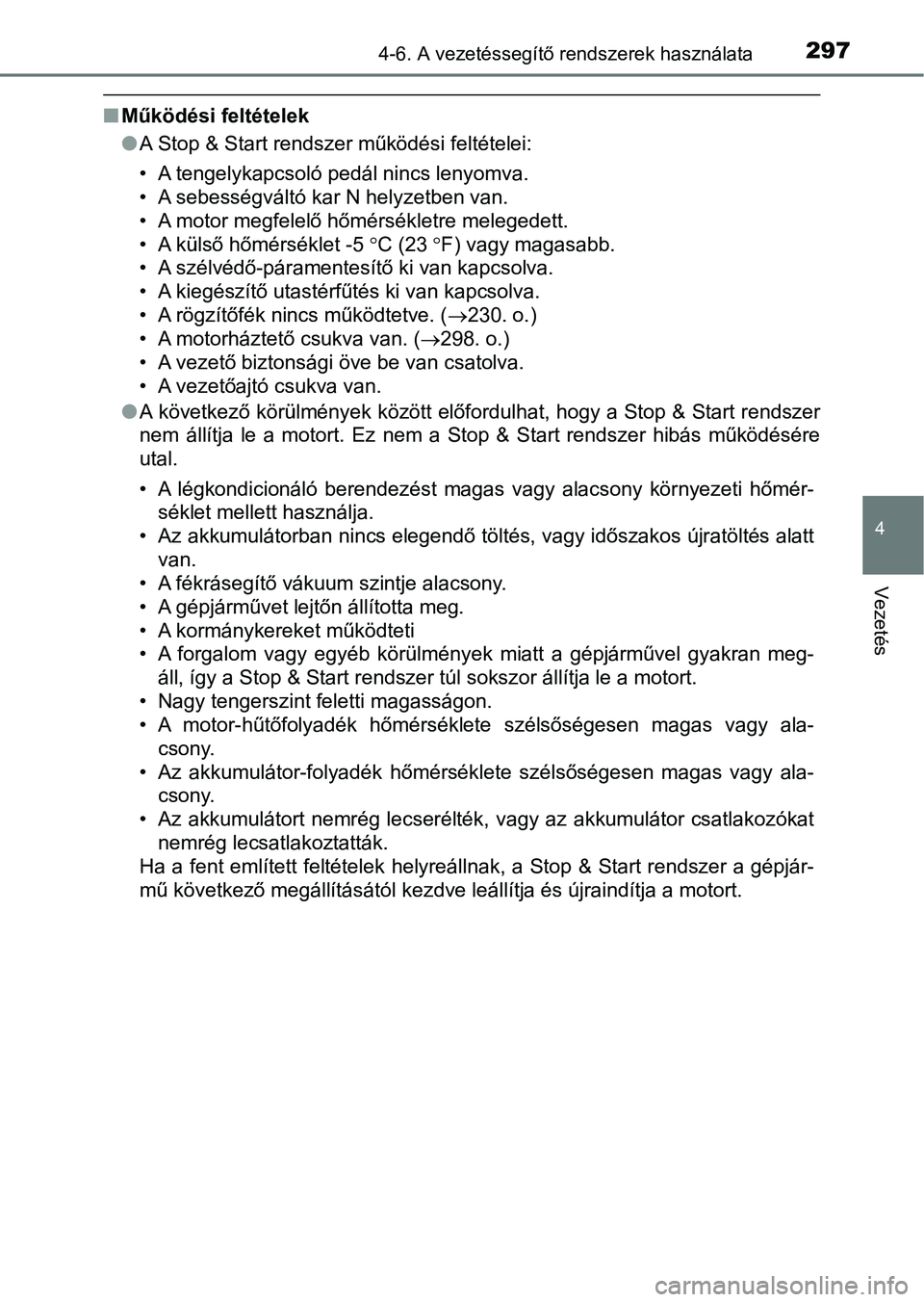 TOYOTA AVENSIS 2017 Kezelési útmutató (in Hungarian) 2974-6. A vezetéssegítő rendszerek használata
4
Vezetés
nMűködési feltételek
lA Stop & Start rendszer működési feltételei:
• A tengelykapcsoló pedál nincs lenyomva.
• A sebességvá TOYOTA AVENSIS 2017 Kezelési útmutató (in Hungarian) 2974-6. A vezetéssegítő rendszerek használata
4
Vezetés
nMűködési feltételek
lA Stop & Start rendszer működési feltételei:
• A tengelykapcsoló pedál nincs lenyomva.
• A sebességvá