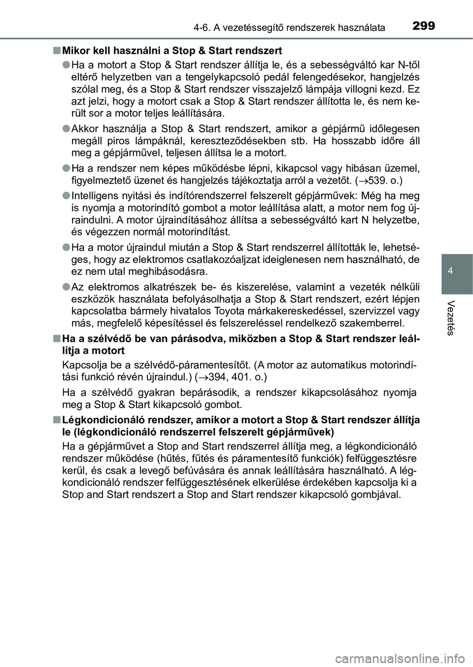 TOYOTA AVENSIS 2017 Kezelési útmutató (in Hungarian) 2994-6. A vezetéssegítő rendszerek használata
4
Vezetés
nMikor kell használni a Stop & Start rendszert
lHa a motort a Stop & Start rendszer állítja le, és a sebességváltó kar TOYOTA AVENSIS 2017 Kezelési útmutató (in Hungarian) 2994-6. A vezetéssegítő rendszerek használata
4
Vezetés
nMikor kell használni a Stop & Start rendszert
lHa a motort a Stop & Start rendszer állítja le, és a sebességváltó kar