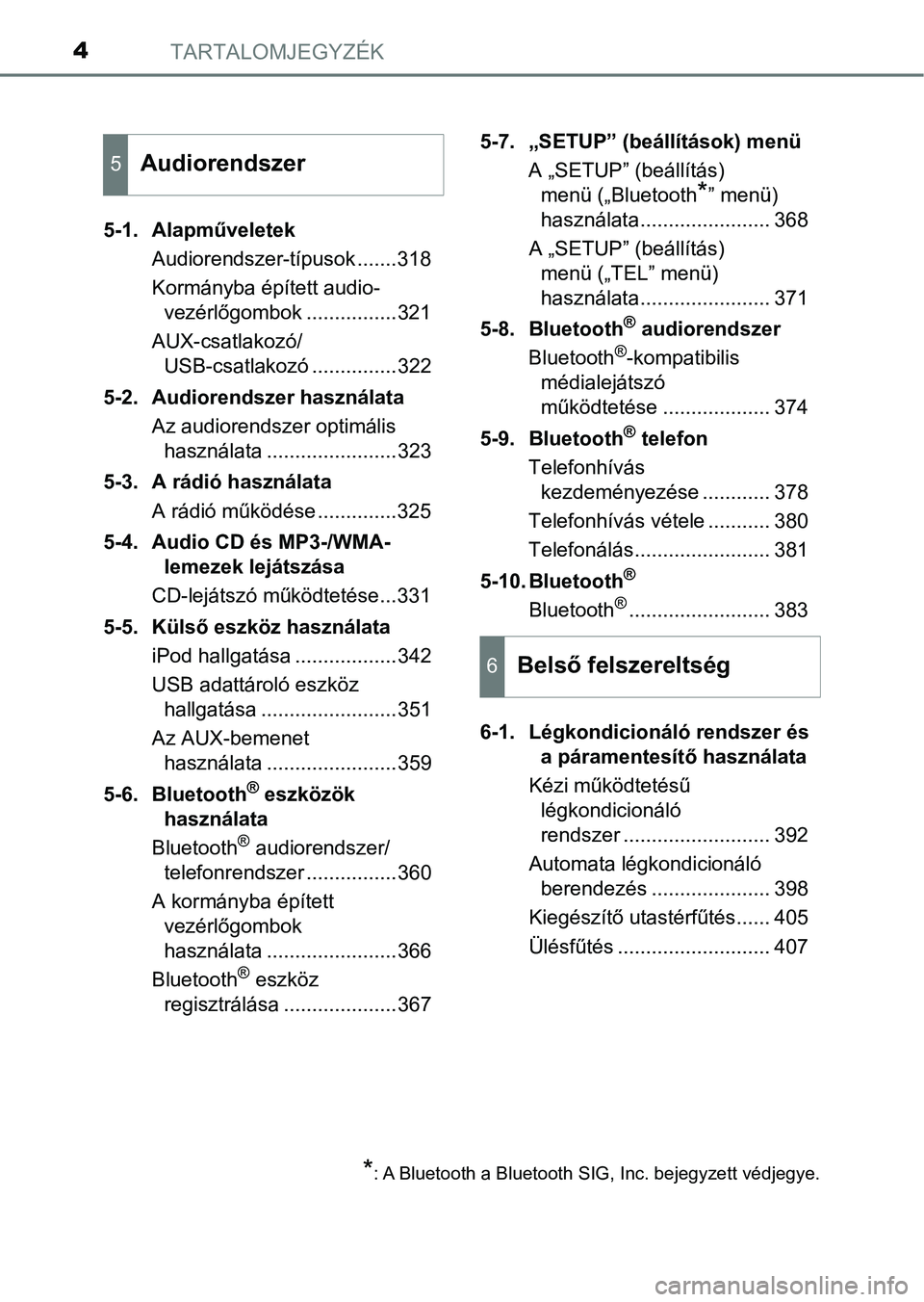 TOYOTA AVENSIS 2017  Kezelési útmutató (in Hungarian) TARTALOMJEGYZÉK4
5-1. AlapműveletekAudiorendszer-típusok .......318
Kormányba épített audio-vezérlőgombok ................321
AUX-csatlakozó/ USB-csatlakozó ...............322
5-2. Audiorend