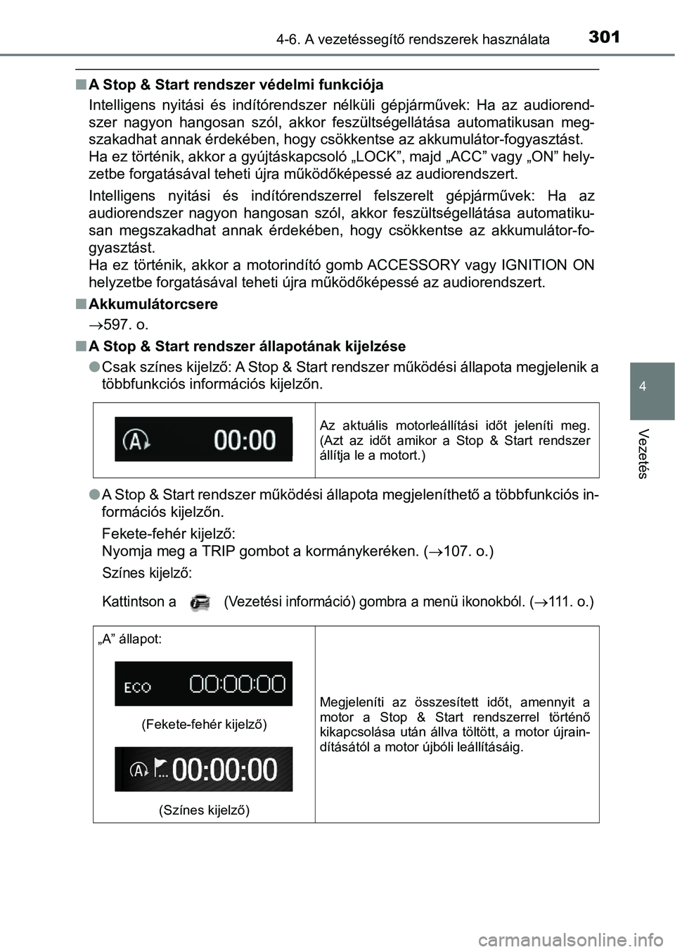 TOYOTA AVENSIS 2017 Kezelési útmutató (in Hungarian) 3014-6. A vezetéssegítő rendszerek használata
4
Vezetés
nA Stop & Start rendszer védelmi funkciója
Intelligens nyitási és indítórendszer nélküli gépjárművek: Ha a z audiorend-
TOYOTA AVENSIS 2017 Kezelési útmutató (in Hungarian) 3014-6. A vezetéssegítő rendszerek használata
4
Vezetés
nA Stop & Start rendszer védelmi funkciója
Intelligens nyitási és indítórendszer nélküli gépjárművek: Ha a z audiorend-
