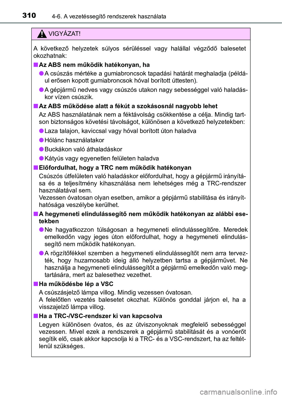 TOYOTA AVENSIS 2017 Kezelési útmutató (in Hungarian) 3104-6. A vezetéssegítő rendszerek használata
VIGYÁZAT!
A következő helyzetek súlyos sérüléssel vagy halállal végződő b alesetet
okozhatnak:
n Az ABS nem működik hatékonyan, TOYOTA AVENSIS 2017 Kezelési útmutató (in Hungarian) 3104-6. A vezetéssegítő rendszerek használata
VIGYÁZAT!
A következő helyzetek súlyos sérüléssel vagy halállal végződő b alesetet
okozhatnak:
n Az ABS nem működik hatékonyan,