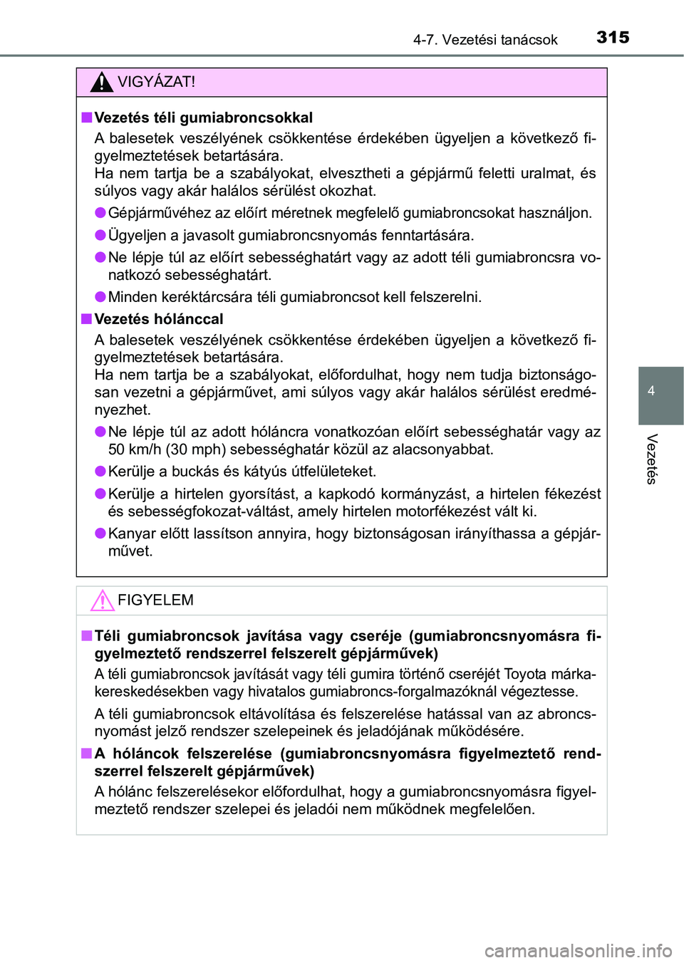 TOYOTA AVENSIS 2017 Kezelési útmutató (in Hungarian) 3154-7. Vezetési tanácsok
4
Vezetés
VIGYÁZAT!
nVezetés téli gumiabroncsokkal
A balesetek veszélyének csökkentése érdekében ügyeljen a következő fi-
gyelmeztetések betartására TOYOTA AVENSIS 2017 Kezelési útmutató (in Hungarian) 3154-7. Vezetési tanácsok
4
Vezetés
VIGYÁZAT!
nVezetés téli gumiabroncsokkal
A balesetek veszélyének csökkentése érdekében ügyeljen a következő fi-
gyelmeztetések betartására