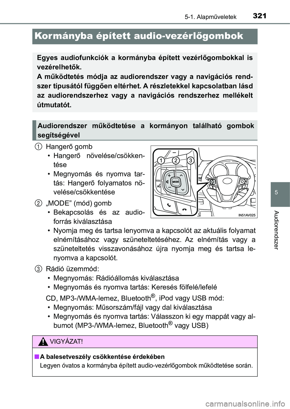 TOYOTA AVENSIS 2017 Kezelési útmutató (in Hungarian) 321
5
5-1. Alapműveletek
Audiorendszer
Kormányba épített audio-vezérlőgombok
Hangerő gomb
• Hangerő növelése/csökken- tése
• Megnyomás és nyomva tar- tás: Hangerő folyamatos TOYOTA AVENSIS 2017 Kezelési útmutató (in Hungarian) 321
5
5-1. Alapműveletek
Audiorendszer
Kormányba épített audio-vezérlőgombok
Hangerő gomb
• Hangerő növelése/csökken- tése
• Megnyomás és nyomva tar- tás: Hangerő folyamatos