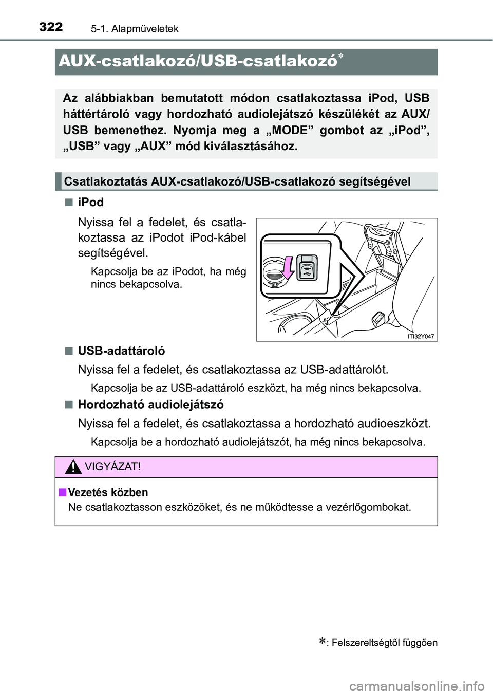 TOYOTA AVENSIS 2017 Kezelési útmutató (in Hungarian) 3225-1. Alapműveletek
AUX-csatlakozó/USB-csatlakozó
niPod
Nyissa fel a fedelet, és csatla-
koztassa az iPodot iPod-kábel
segítségével.
Kapcsolja be az iPodot, ha még
nincs bek TOYOTA AVENSIS 2017 Kezelési útmutató (in Hungarian) 3225-1. Alapműveletek
AUX-csatlakozó/USB-csatlakozó
niPod
Nyissa fel a fedelet, és csatla-
koztassa az iPodot iPod-kábel
segítségével.
Kapcsolja be az iPodot, ha még
nincs bek
