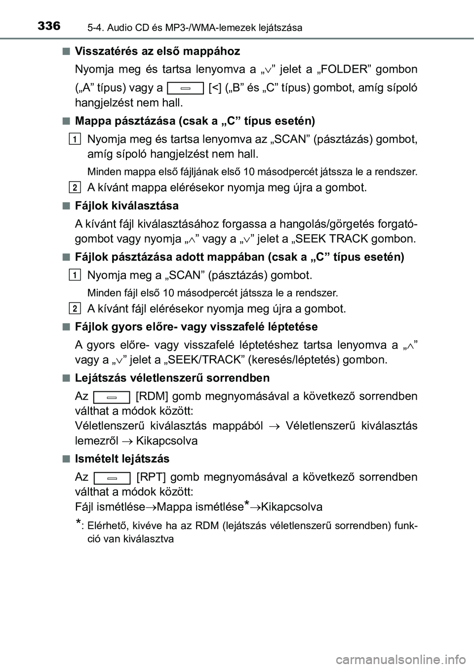 TOYOTA AVENSIS 2017  Kezelési útmutató (in Hungarian) 3365-4. Audio CD és MP3-/WMA-lemezek lejátszása
nVisszatérés az első mappához
Nyomja  meg  és  tartsa  lenyomva  a  „ ”  jelet  a  „FOLDER”  gombon
(„A” típus) vagy a   [<] (