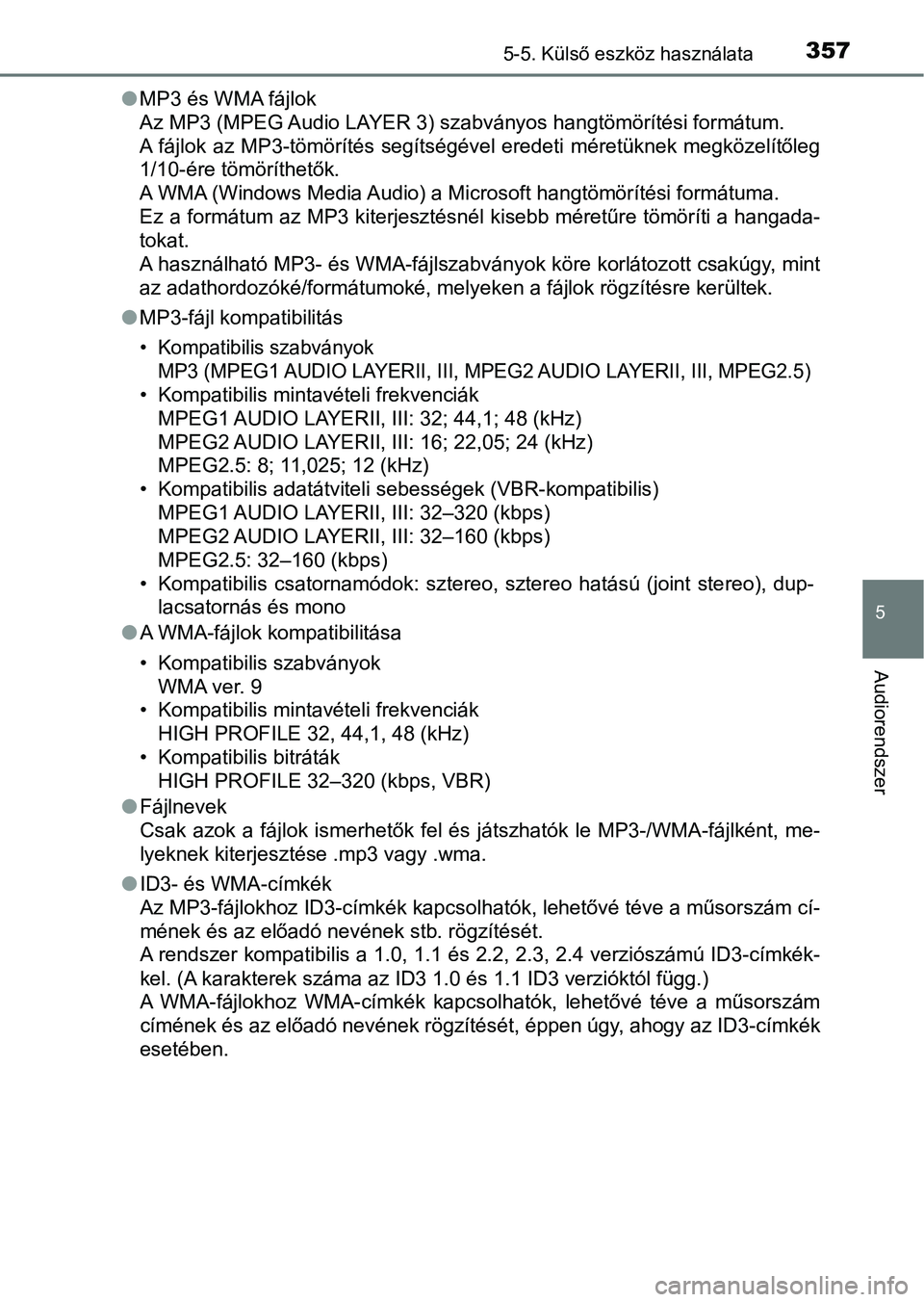 TOYOTA AVENSIS 2017 Kezelési útmutató (in Hungarian) 3575-5. Külső eszköz használata
5
Audiorendszer
lMP3 és WMA fájlok
Az MP3 (MPEG Audio LAYER 3) szabványos hangtömörítési formátum.
A fájlok az MP3-tömörítés segítségével eredeti TOYOTA AVENSIS 2017 Kezelési útmutató (in Hungarian) 3575-5. Külső eszköz használata
5
Audiorendszer
lMP3 és WMA fájlok
Az MP3 (MPEG Audio LAYER 3) szabványos hangtömörítési formátum.
A fájlok az MP3-tömörítés segítségével eredeti