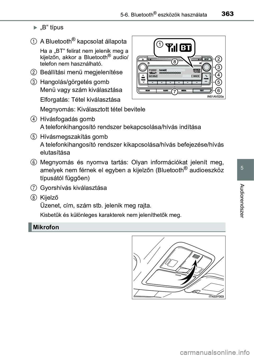 TOYOTA AVENSIS 2017 Kezelési útmutató (in Hungarian) 3635-6. Bluetooth® eszközök használata
5
Audiorendszer
„B” típus
A Bluetooth
® kapcsolat állapota
Ha a „BT” felirat nem jelenik meg a
kijelzőn, akkor a Bluetooth® audio/ TOYOTA AVENSIS 2017 Kezelési útmutató (in Hungarian) 3635-6. Bluetooth® eszközök használata
5
Audiorendszer
„B” típus
A Bluetooth
® kapcsolat állapota
Ha a „BT” felirat nem jelenik meg a
kijelzőn, akkor a Bluetooth® audio/