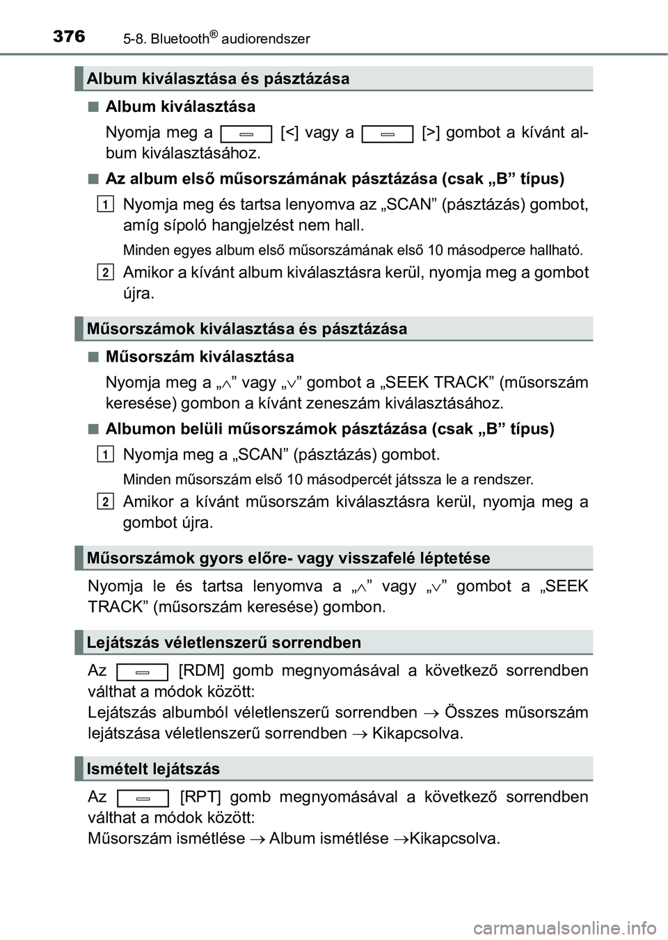 TOYOTA AVENSIS 2017  Kezelési útmutató (in Hungarian) 3765-8. Bluetooth® audiorendszer
nAlbum kiválasztása
Nyomja  meg  a    [<]  vagy  a    [>]  gombot  a  kívánt  al-
bum kiválasztásához.
nAz album első műsorszámának pásztázása (csak „