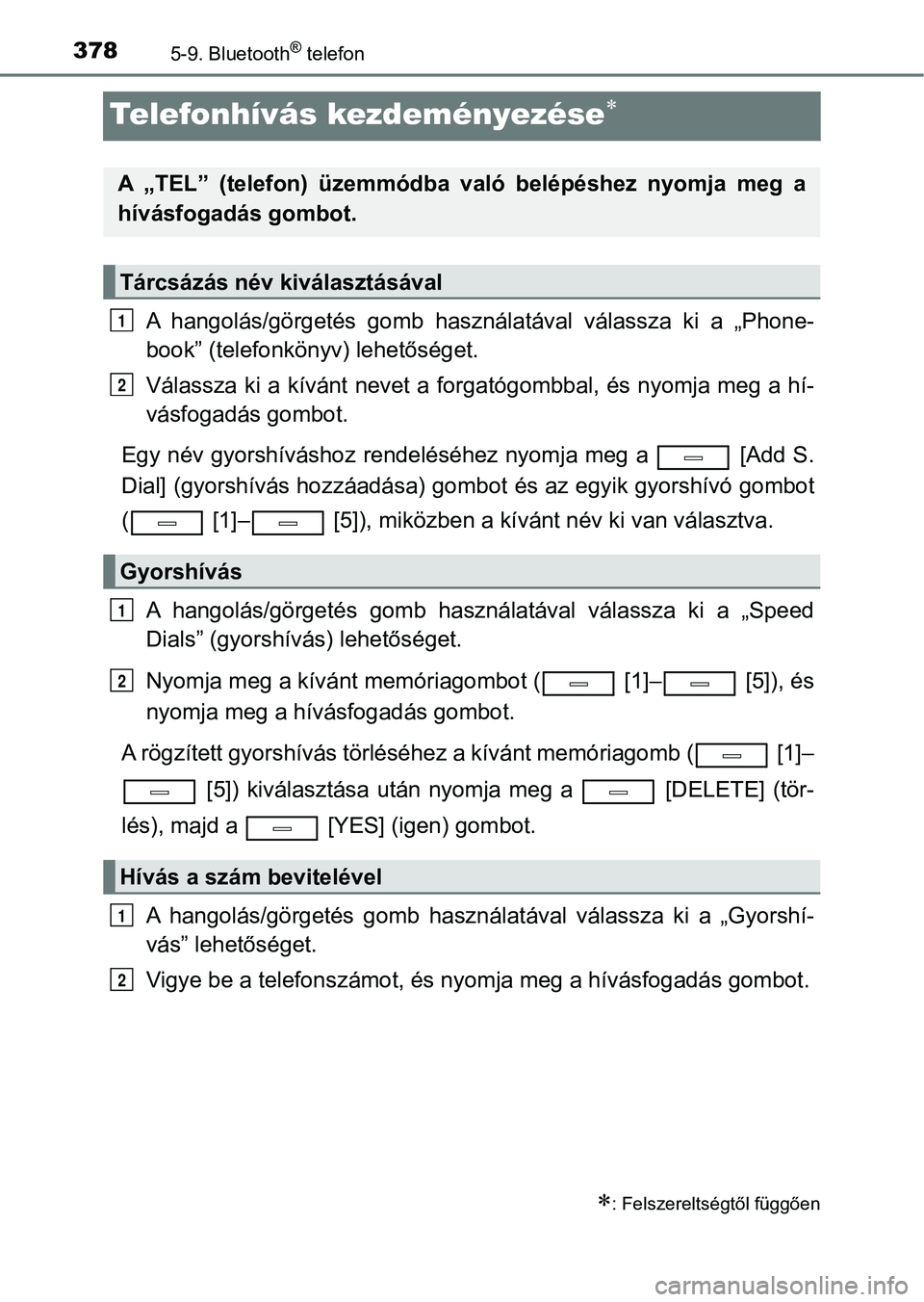 TOYOTA AVENSIS 2017 Kezelési útmutató (in Hungarian) 3785-9. Bluetooth® telefon
Telefonhívás kezdeményezése
A hangolás/görgetés gomb használatával válassza ki a „Phone-
book” (telefonkönyv) lehetőséget.
Válassza ki a kíván TOYOTA AVENSIS 2017 Kezelési útmutató (in Hungarian) 3785-9. Bluetooth® telefon
Telefonhívás kezdeményezése
A hangolás/görgetés gomb használatával válassza ki a „Phone-
book” (telefonkönyv) lehetőséget.
Válassza ki a kíván