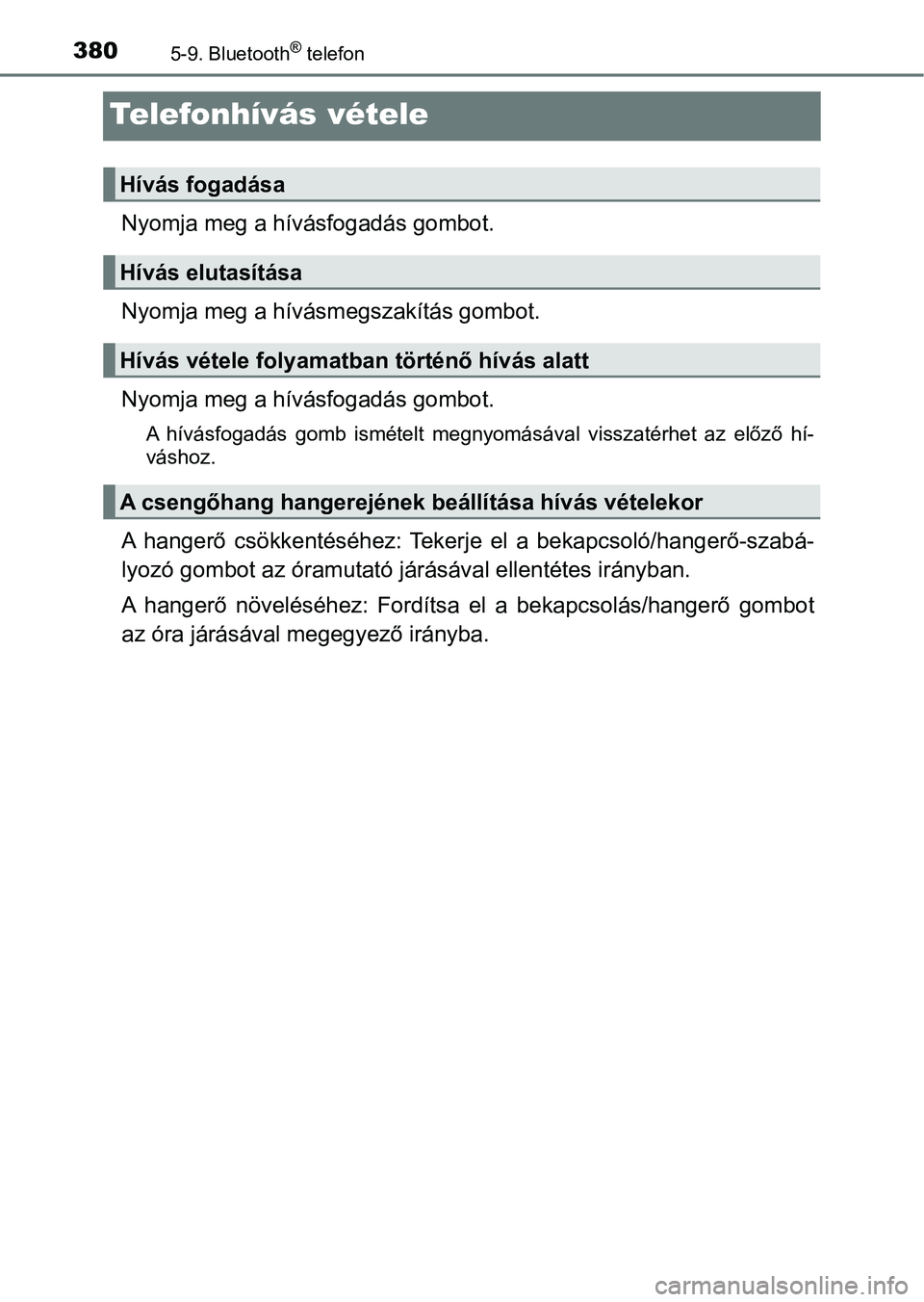 TOYOTA AVENSIS 2017 Kezelési útmutató (in Hungarian) 3805-9. Bluetooth® telefon
Telefonhívás vétele
Nyomja meg a hívásfogadás gombot.
Nyomja meg a hívásmegszakítás gombot.
Nyomja meg a hívásfogadás gombot.
A hívásfogadás gomb isméte TOYOTA AVENSIS 2017 Kezelési útmutató (in Hungarian) 3805-9. Bluetooth® telefon
Telefonhívás vétele
Nyomja meg a hívásfogadás gombot.
Nyomja meg a hívásmegszakítás gombot.
Nyomja meg a hívásfogadás gombot.
A hívásfogadás gomb isméte