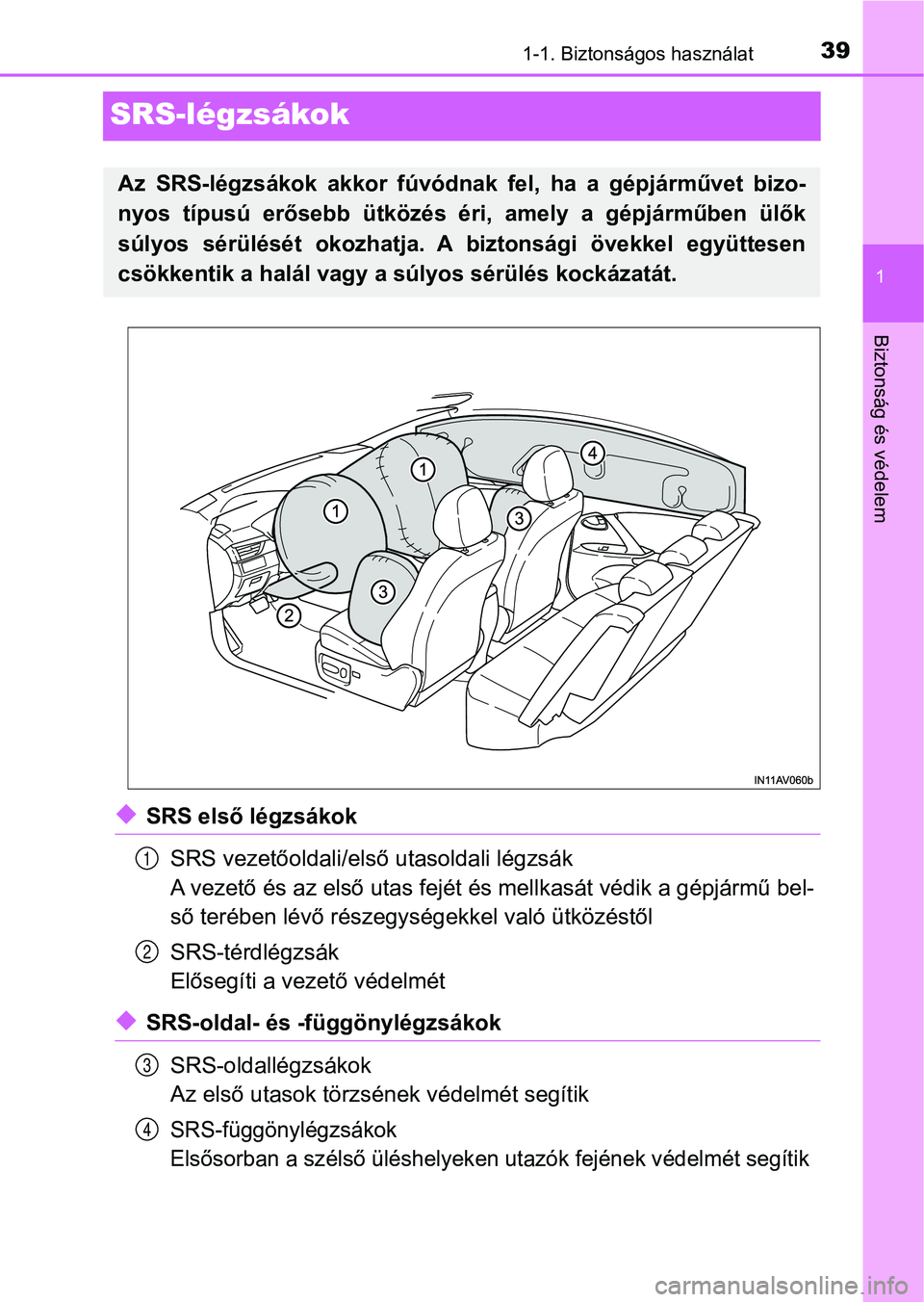 TOYOTA AVENSIS 2017 Kezelési útmutató (in Hungarian) 391-1. Biztonságos használat
1
Biztonság és védelem
SRS-légzsákok
uSRS első légzsákokSRS vezetőoldali/első utasoldali légzsák
A vezető és az első utas fejét é s mellkasát védik a TOYOTA AVENSIS 2017 Kezelési útmutató (in Hungarian) 391-1. Biztonságos használat
1
Biztonság és védelem
SRS-légzsákok
uSRS első légzsákokSRS vezetőoldali/első utasoldali légzsák
A vezető és az első utas fejét é s mellkasát védik a