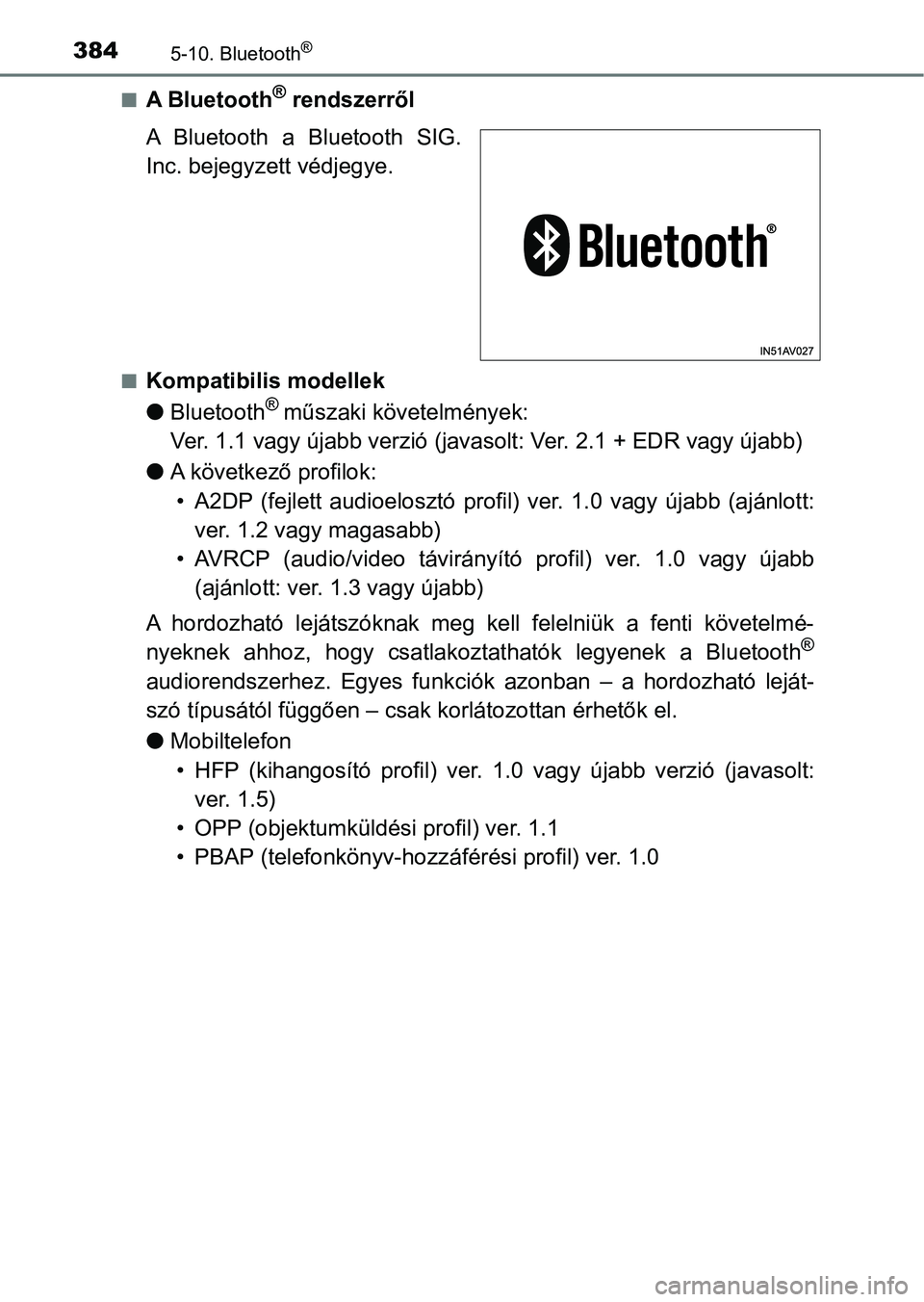 TOYOTA AVENSIS 2017  Kezelési útmutató (in Hungarian) 3845-10. Bluetooth®
nA Bluetooth® rendszerről
A Bluetooth a Bluetooth SIG.
Inc. bejegyzett védjegye.
nKompatibilis modellek
l Bluetooth
® műszaki követelmények:
Ver. 1.1 vagy újabb ve rzió (