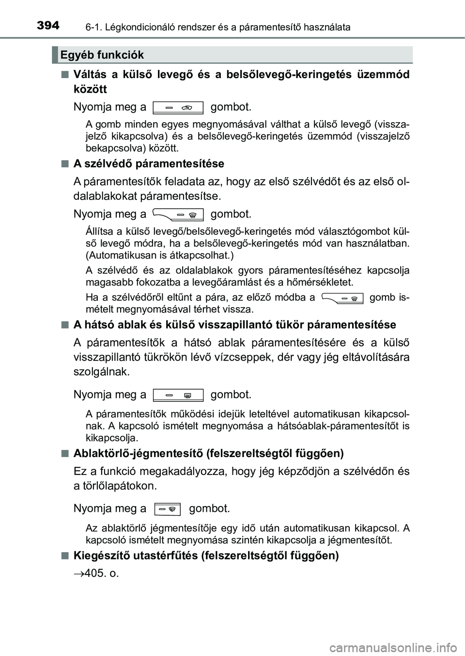 TOYOTA AVENSIS 2017 Kezelési útmutató (in Hungarian) 3946-1. Légkondicionáló rendszer és a páramentesítő használata
nVáltás a külső levegő és a belsőlevegő-keringetés üzemmód
között
Nyomja meg a gombot.
A gomb minden egy TOYOTA AVENSIS 2017 Kezelési útmutató (in Hungarian) 3946-1. Légkondicionáló rendszer és a páramentesítő használata
nVáltás a külső levegő és a belsőlevegő-keringetés üzemmód
között
Nyomja meg a gombot.
A gomb minden egy