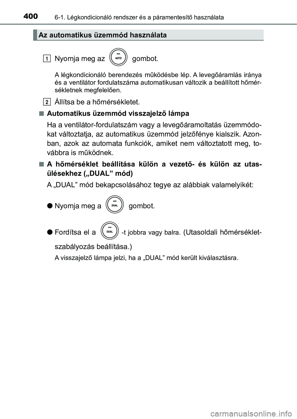 TOYOTA AVENSIS 2017 Kezelési útmutató (in Hungarian) 4006-1. Légkondicionáló rendszer és a páramentesítő használata
Nyomja meg az gombot.
A légkondicionáló berendezés működésbe lép. A levegőáramlás irá nya
és a ventilátor f TOYOTA AVENSIS 2017 Kezelési útmutató (in Hungarian) 4006-1. Légkondicionáló rendszer és a páramentesítő használata
Nyomja meg az gombot.
A légkondicionáló berendezés működésbe lép. A levegőáramlás irá nya
és a ventilátor f