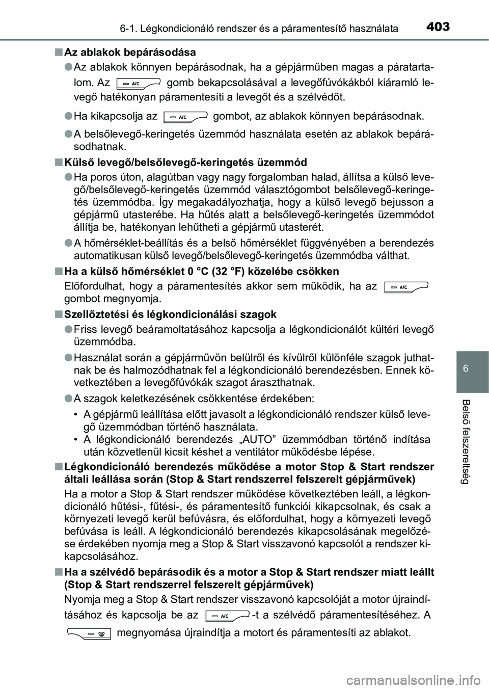 TOYOTA AVENSIS 2017 Kezelési útmutató (in Hungarian) 4036-1. Légkondicionáló rendszer és a páramentesítő használata
6
Belső felszereltség
nAz ablakok bepárásodása
lAz ablakok könnyen bepárásodnak, ha a gépjárműben magas a pá TOYOTA AVENSIS 2017 Kezelési útmutató (in Hungarian) 4036-1. Légkondicionáló rendszer és a páramentesítő használata
6
Belső felszereltség
nAz ablakok bepárásodása
lAz ablakok könnyen bepárásodnak, ha a gépjárműben magas a pá