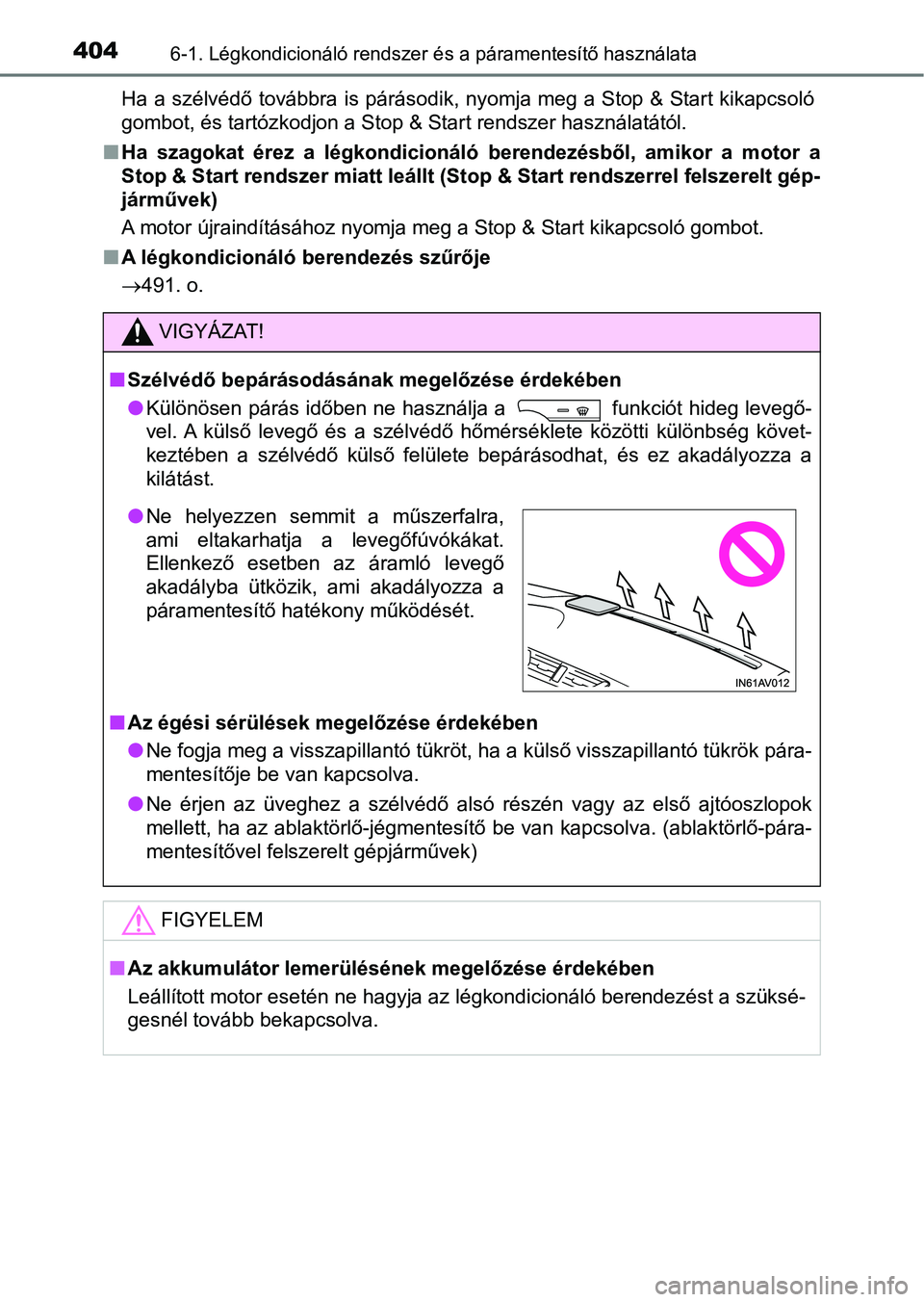 TOYOTA AVENSIS 2017 Kezelési útmutató (in Hungarian) 4046-1. Légkondicionáló rendszer és a páramentesítő használata
Ha a szélvédő továbbra is párásodik, nyomja meg a Stop & Start kikapcsoló
gombot, és tartózkodjon a Stop & Start rendsz TOYOTA AVENSIS 2017 Kezelési útmutató (in Hungarian) 4046-1. Légkondicionáló rendszer és a páramentesítő használata
Ha a szélvédő továbbra is párásodik, nyomja meg a Stop & Start kikapcsoló
gombot, és tartózkodjon a Stop & Start rendsz