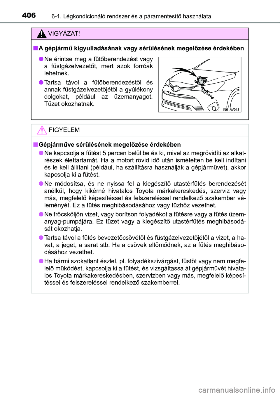 TOYOTA AVENSIS 2017 Kezelési útmutató (in Hungarian) 4066-1. Légkondicionáló rendszer és a páramentesítő használata
VIGYÁZAT!
nA gépjármű kigyulladásának vag y sérülésének megelőzése érdekébe n
FIGYELEM
nGépjárműve sérülésén TOYOTA AVENSIS 2017 Kezelési útmutató (in Hungarian) 4066-1. Légkondicionáló rendszer és a páramentesítő használata
VIGYÁZAT!
nA gépjármű kigyulladásának vag y sérülésének megelőzése érdekébe n
FIGYELEM
nGépjárműve sérülésén