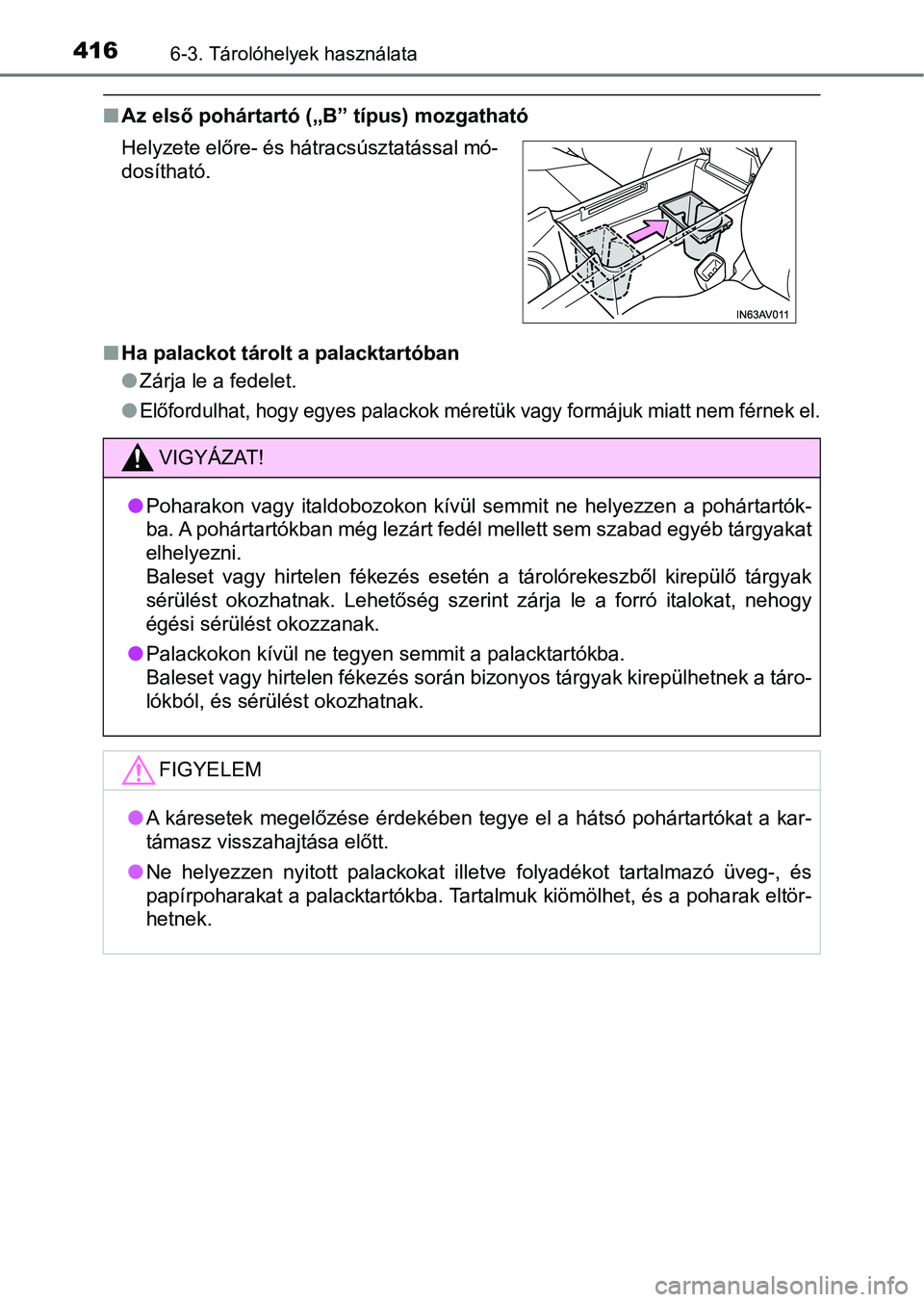 TOYOTA AVENSIS 2017 Kezelési útmutató (in Hungarian) 4166-3. Tárolóhelyek használata
nAz első pohártartó („B” típus) mozgatható
n Ha palackot tárolt a palacktartóban
lZárja le a fedelet.
l
Előfordulhat, hogy egyes palackok méretük vagy TOYOTA AVENSIS 2017 Kezelési útmutató (in Hungarian) 4166-3. Tárolóhelyek használata
nAz első pohártartó („B” típus) mozgatható
n Ha palackot tárolt a palacktartóban
lZárja le a fedelet.
l
Előfordulhat, hogy egyes palackok méretük vagy