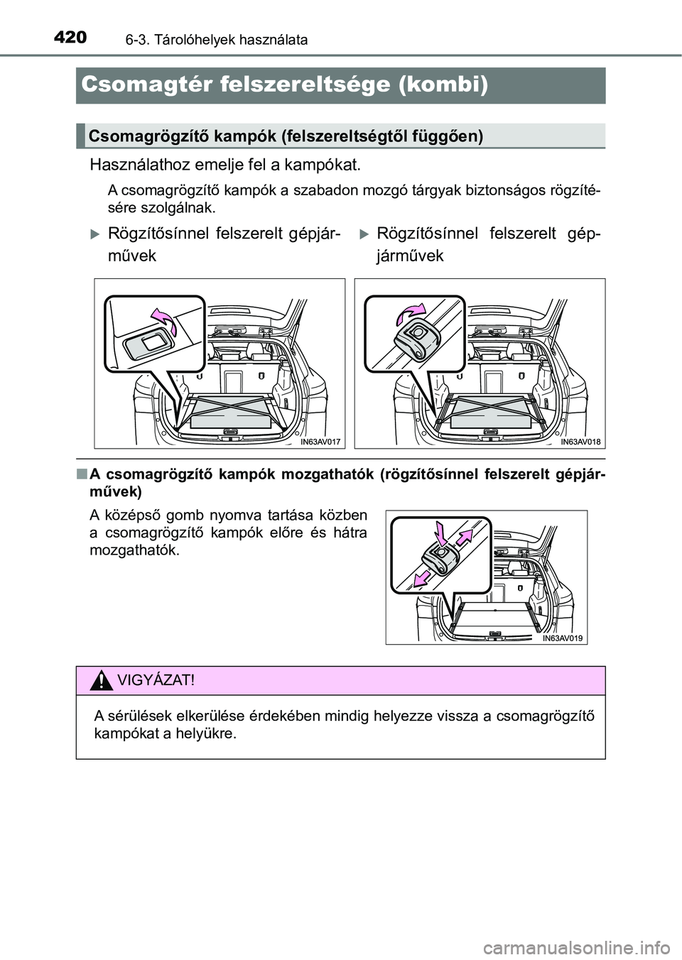 TOYOTA AVENSIS 2017  Kezelési útmutató (in Hungarian) 4206-3. Tárolóhelyek használata
Csomagtér felszereltsége (kombi)
Használathoz emelje fel a kampókat.
A csomagrögzítő kampók a szabadon mozgó tárgyak biztonságos rög zíté-
sére szolg