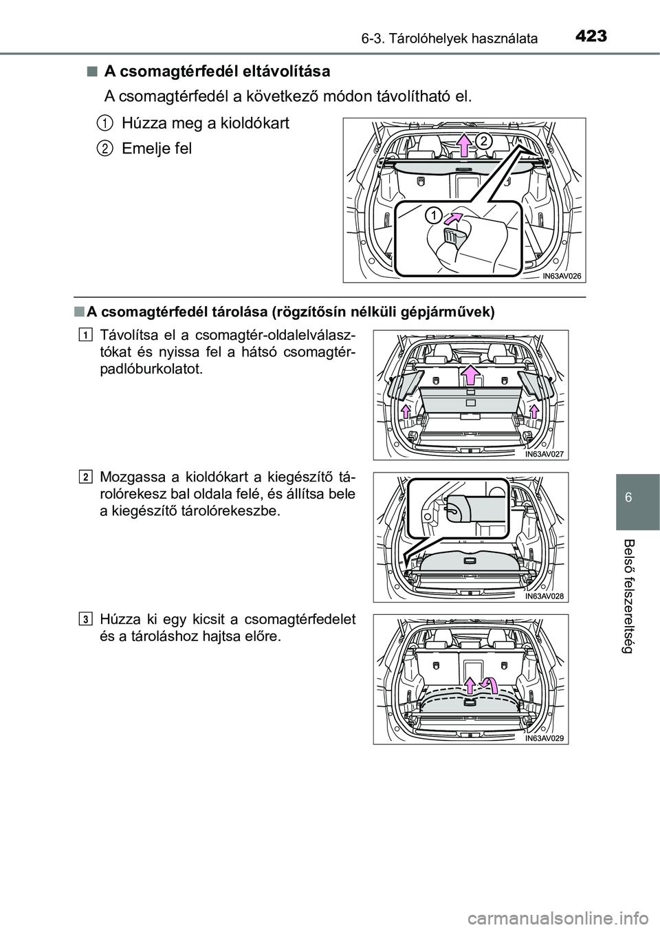TOYOTA AVENSIS 2017  Kezelési útmutató (in Hungarian) 4236-3. Tárolóhelyek használata
6
Belső felszereltség
nA csomagtérfedél eltávolítása
A csomagtérfedél a következő módon távolítható el.
Húzza meg a kioldókart
Emelje fel
n A csomag